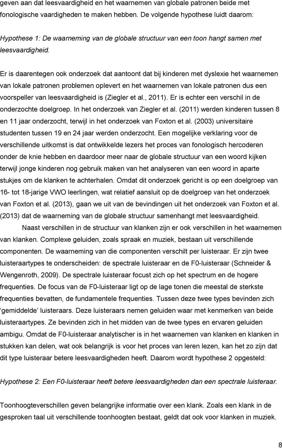 Er is daarentegen ook onderzoek dat aantoont dat bij kinderen met dyslexie het waarnemen van lokale patronen problemen oplevert en het waarnemen van lokale patronen dus een voorspeller van