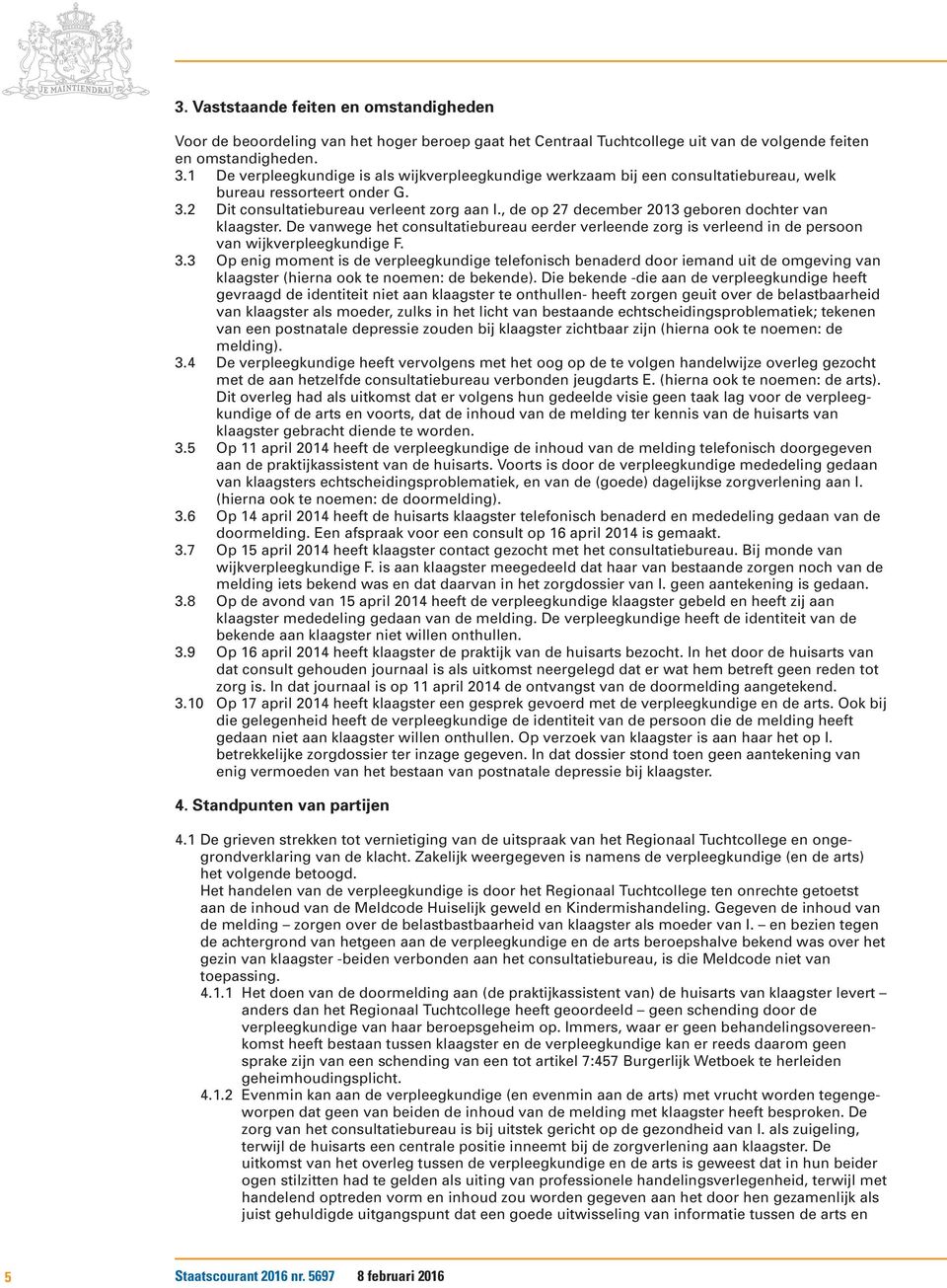 , de op 27 december 2013 geboren dochter van klaagster. De vanwege het consultatiebureau eerder verleende zorg is verleend in de persoon van wijkverpleegkundige F. 3.