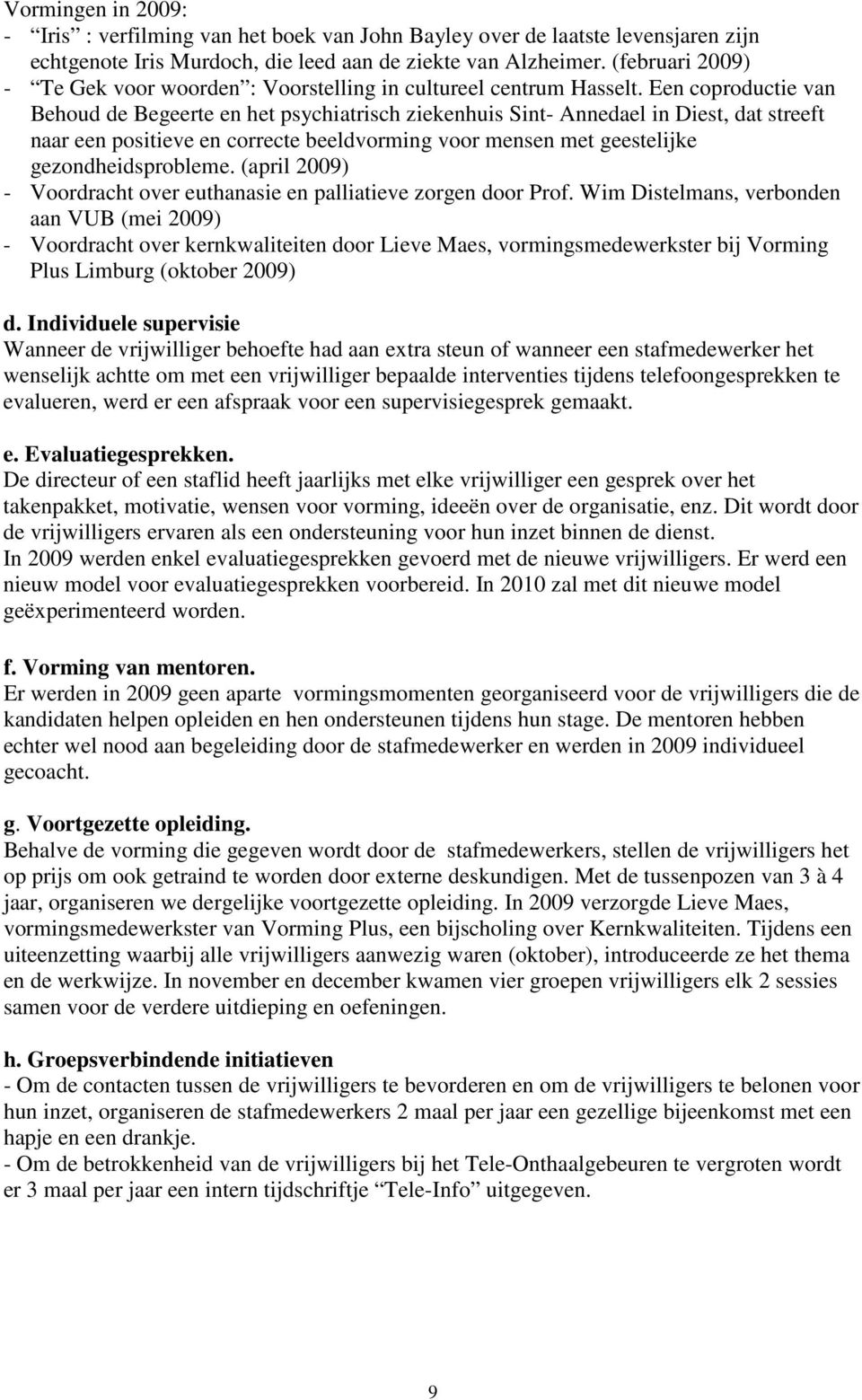 Een coproductie van Behoud de Begeerte en het psychiatrisch ziekenhuis Sint- Annedael in Diest, dat streeft naar een positieve en correcte beeldvorming voor mensen met geestelijke gezondheidsprobleme.