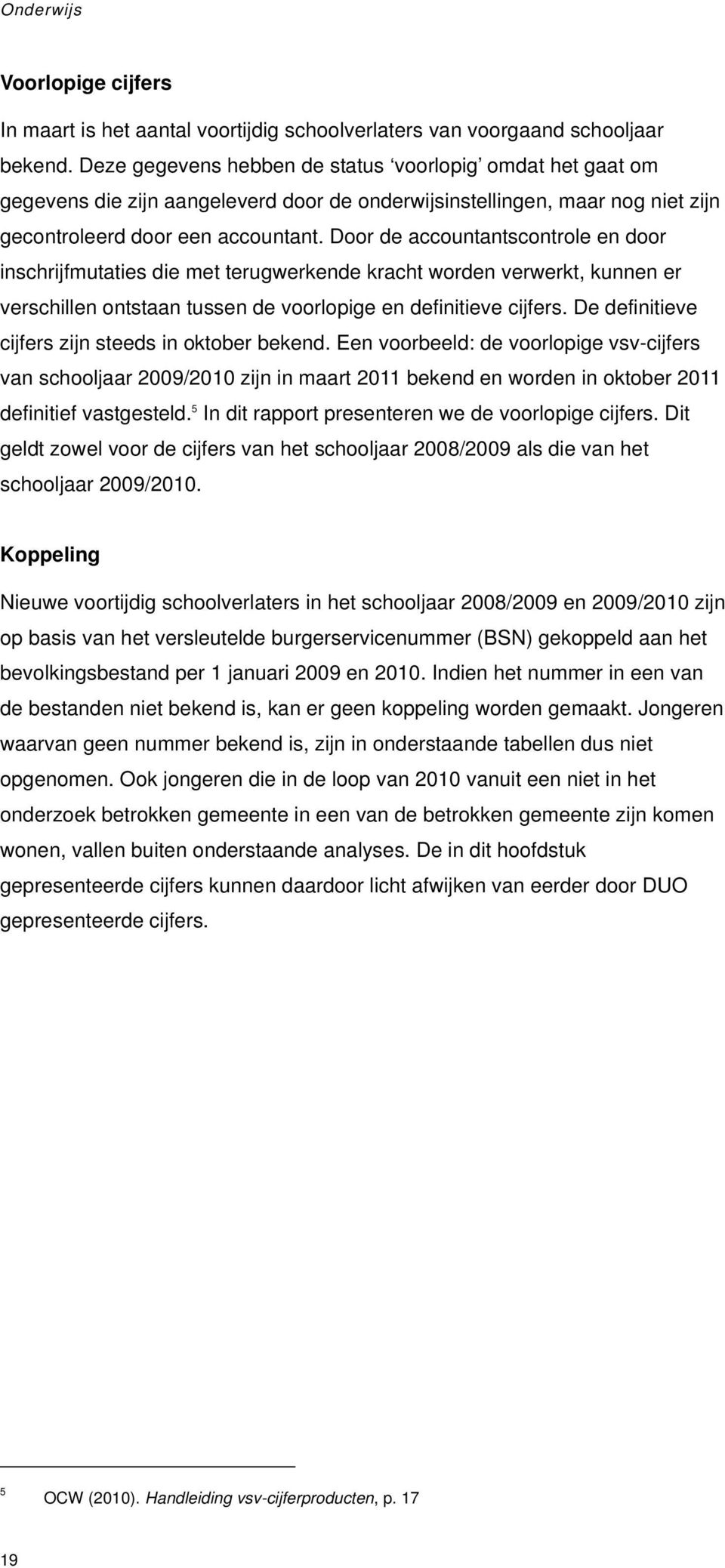 Door de accountantscontrole en door inschrijfmutaties die met terugwerkende kracht worden verwerkt, kunnen er verschillen ontstaan tussen de voorlopige en definitieve cijfers.