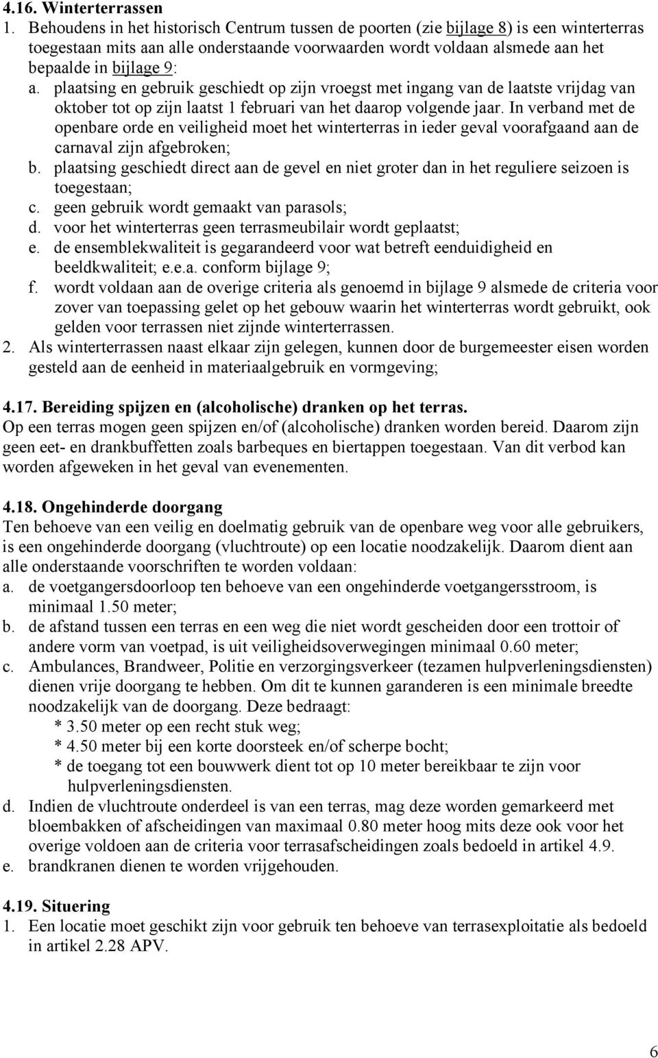 plaatsing en gebruik geschiedt op zijn vroegst met ingang van de laatste vrijdag van oktober tot op zijn laatst 1 februari van het daarop volgende jaar.