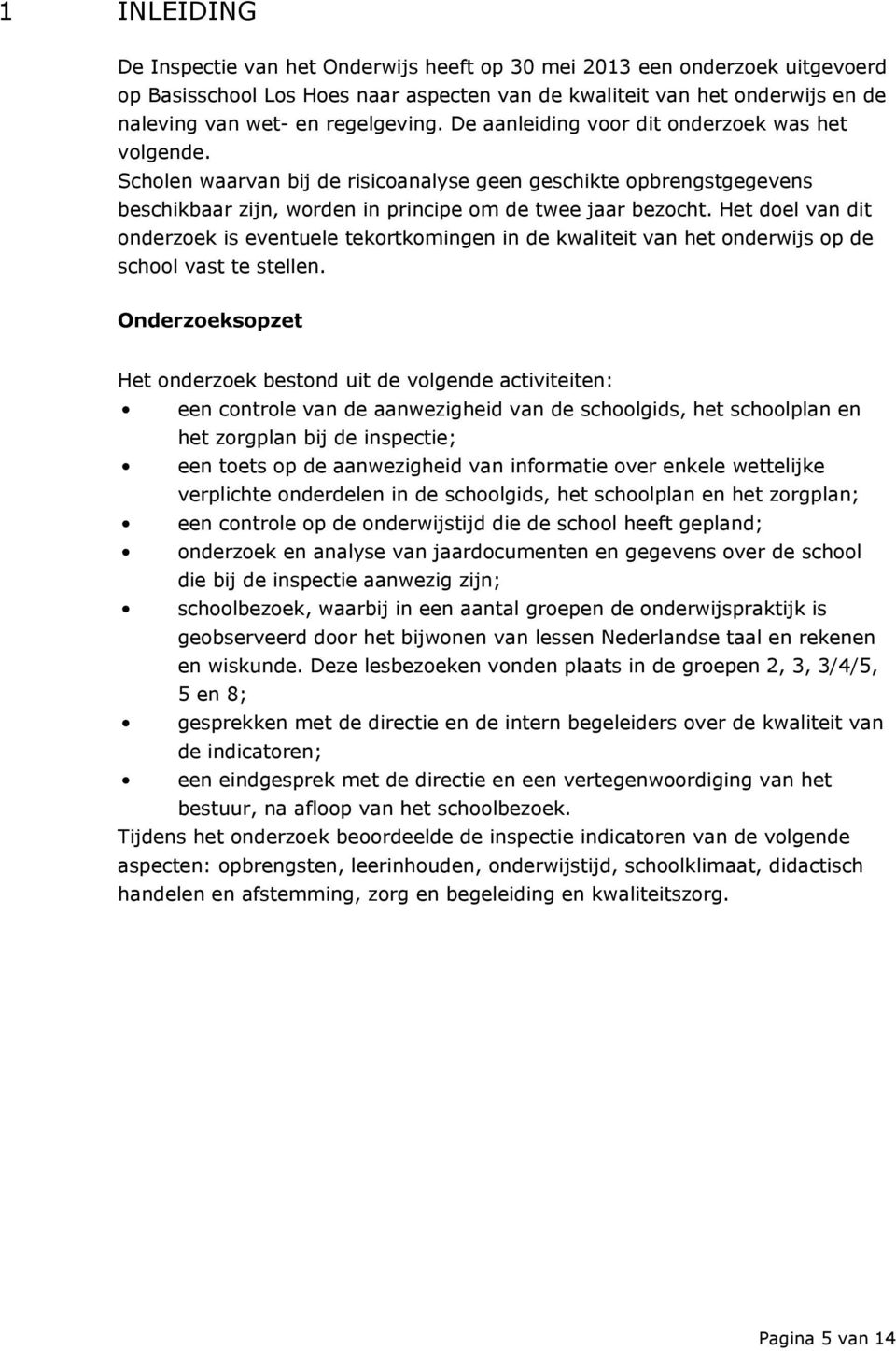 Het doel van dit onderzoek is eventuele tekortkomingen in de kwaliteit van het onderwijs op de school vast te stellen.