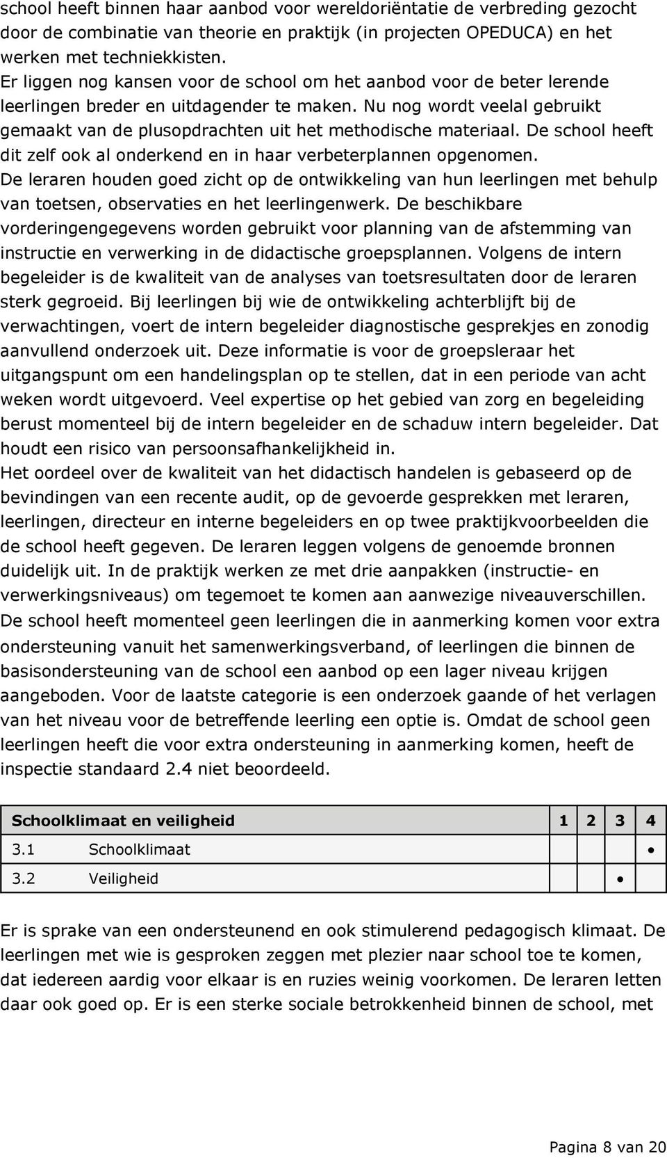 Nu nog wordt veelal gebruikt gemaakt van de plusopdrachten uit het methodische materiaal. De school heeft dit zelf ook al onderkend en in haar verbeterplannen opgenomen.