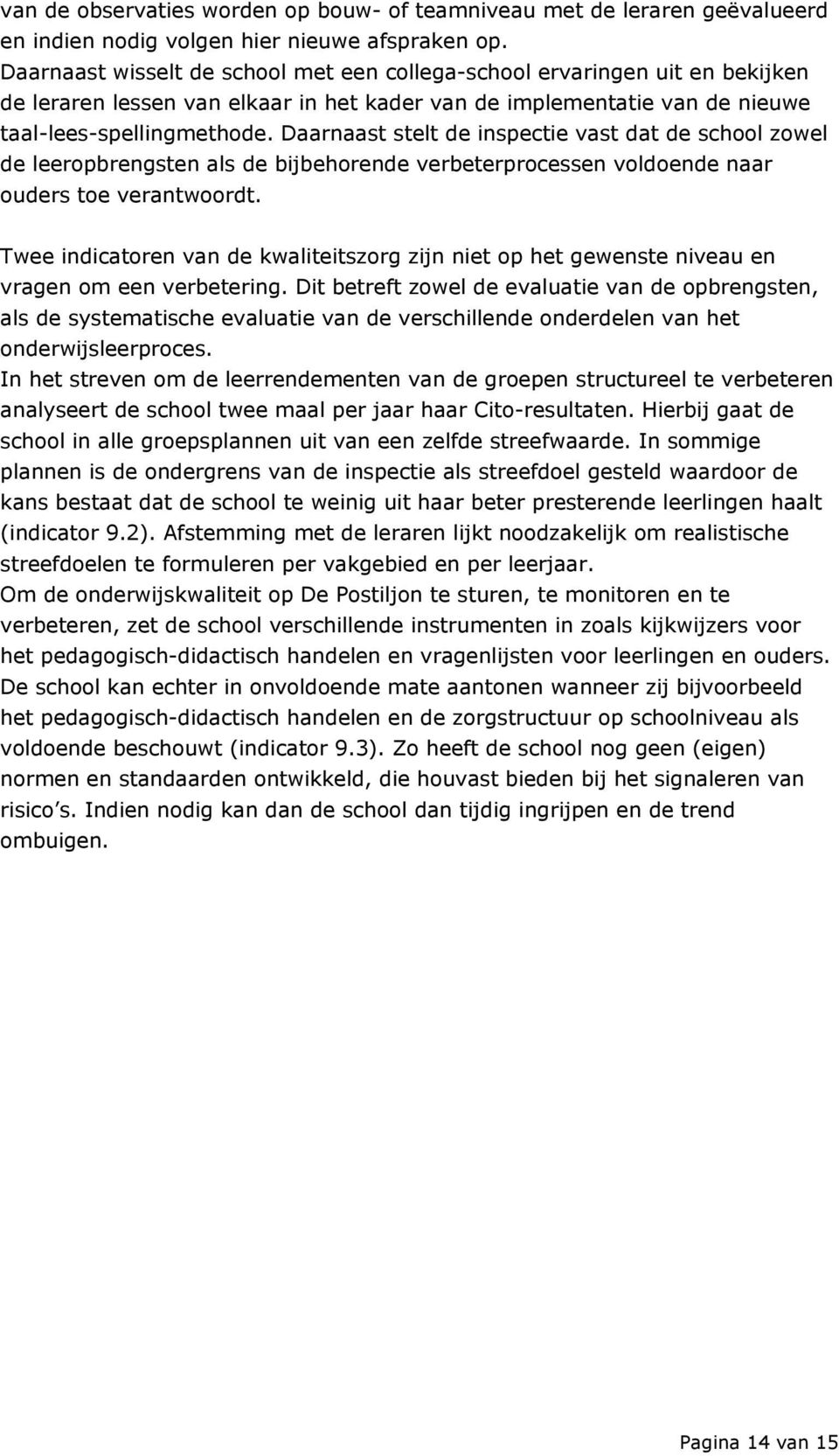 Daarnaast stelt de inspectie vast dat de school zowel de leeropbrengsten als de bijbehorende verbeterprocessen voldoende naar ouders toe verantwoordt.