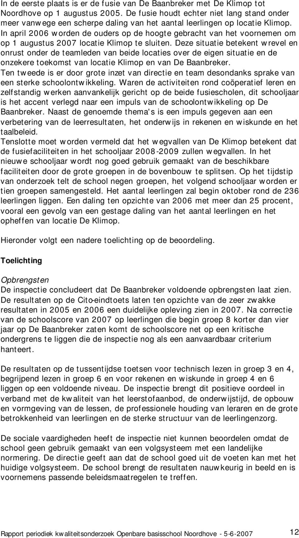 In april 2006 worden de ouders op de hoogte gebracht van het voornemen om op 1 augustus 2007 locatie Klimop te sluiten.