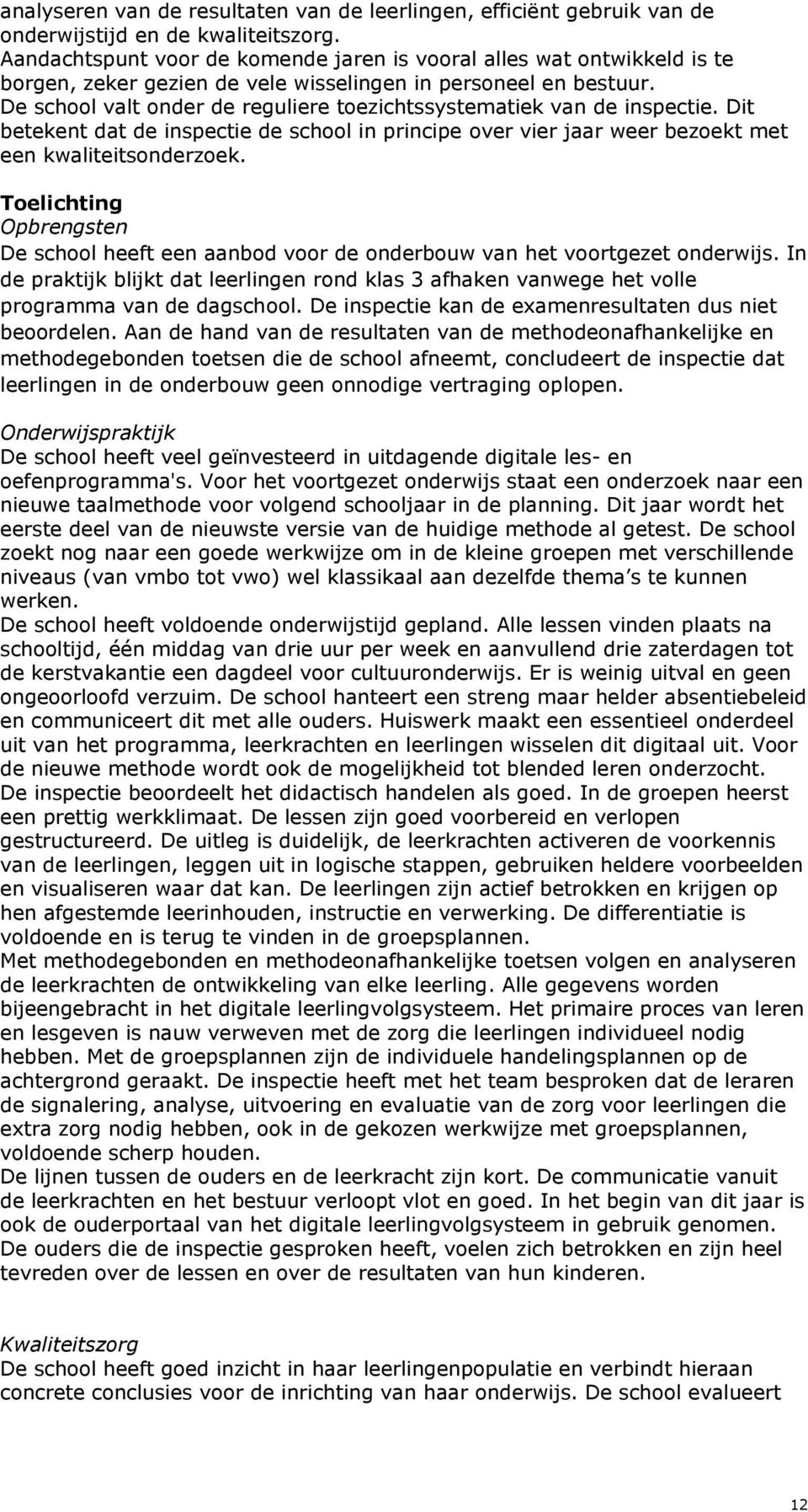 De school valt onder de reguliere toezichtssystematiek van de inspectie. Dit betekent dat de inspectie de school in principe over vier jaar weer bezoekt met een kwaliteitsonderzoek.