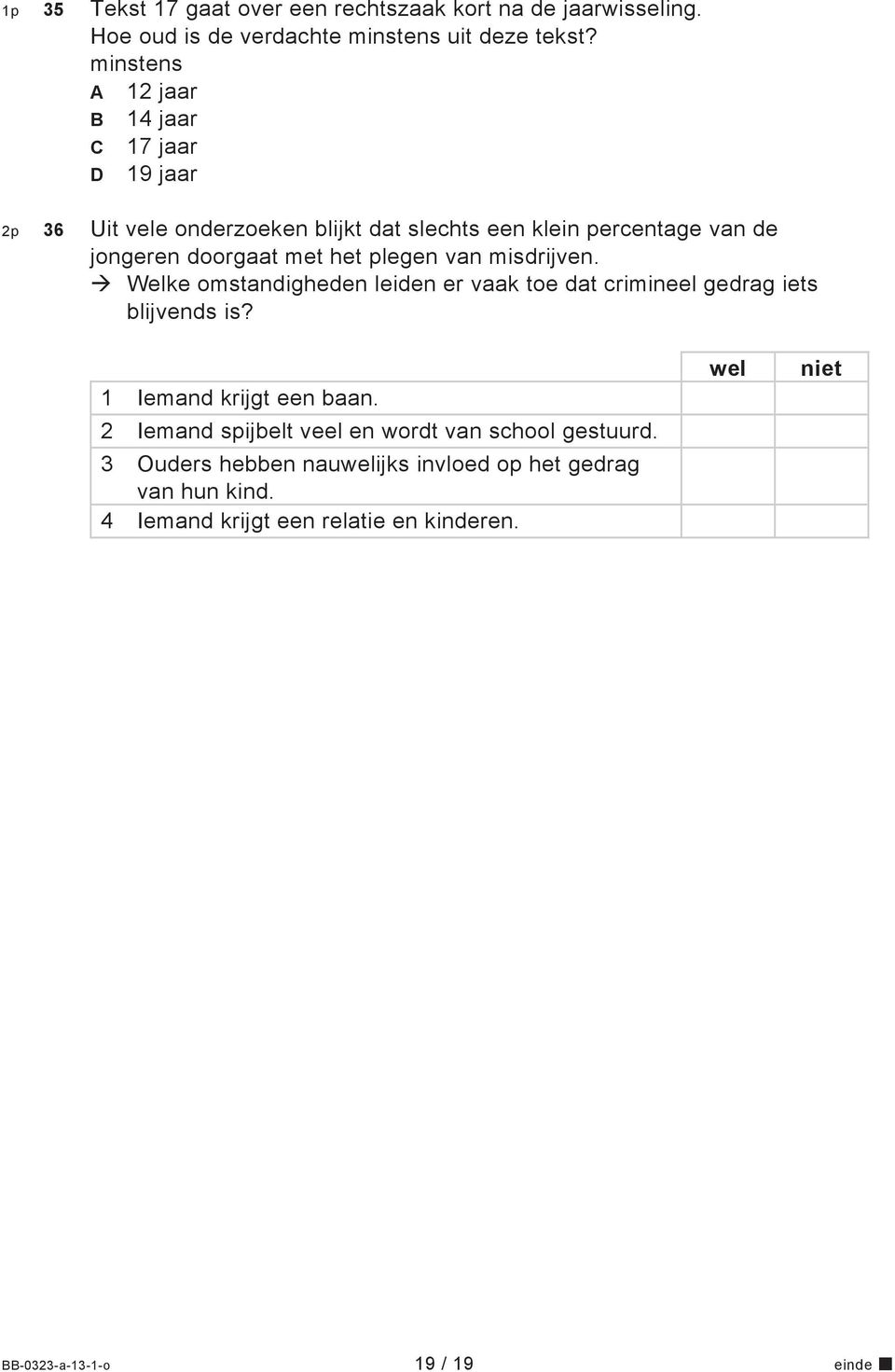 plegen van misdrijven. Welke omstandigheden leiden er vaak toe dat crimineel gedrag iets blijvends is? 1 Iemand krijgt een baan.