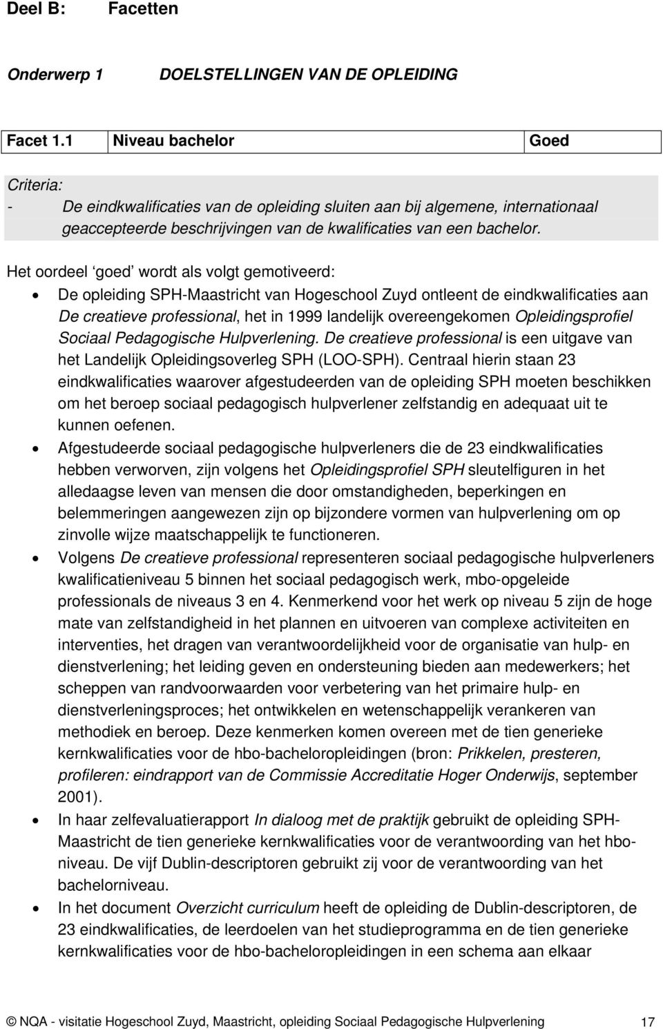 Het oordeel goed wordt als volgt gemotiveerd: De opleiding SPH-Maastricht van Hogeschool Zuyd ontleent de eindkwalificaties aan De creatieve professional, het in 1999 landelijk overeengekomen