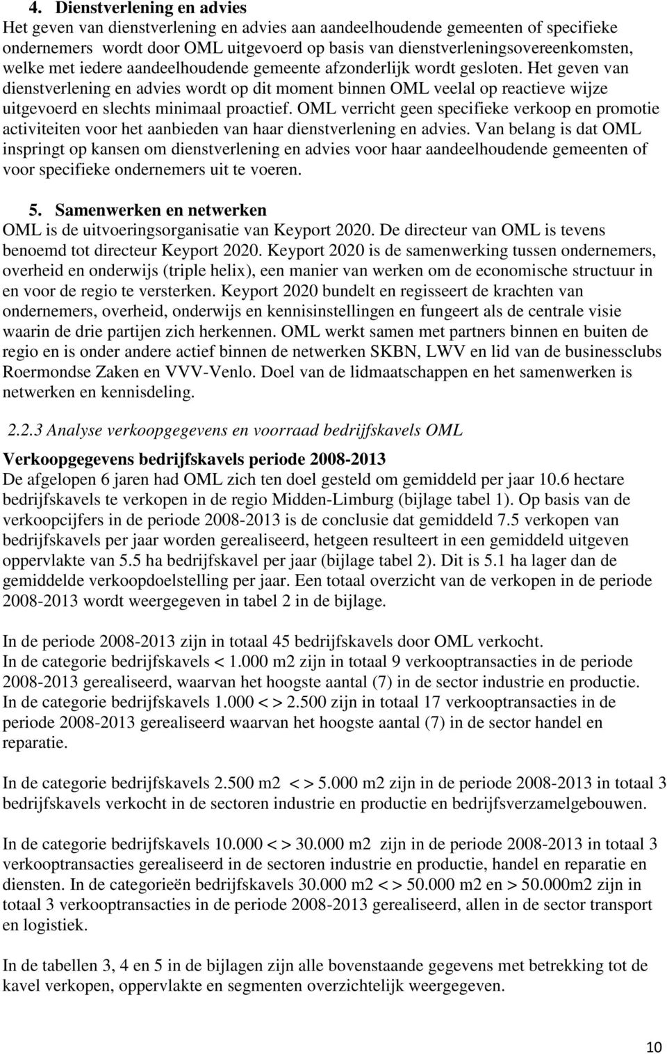 Het geven van dienstverlening en advies wordt op dit moment binnen OML veelal op reactieve wijze uitgevoerd en slechts minimaal proactief.