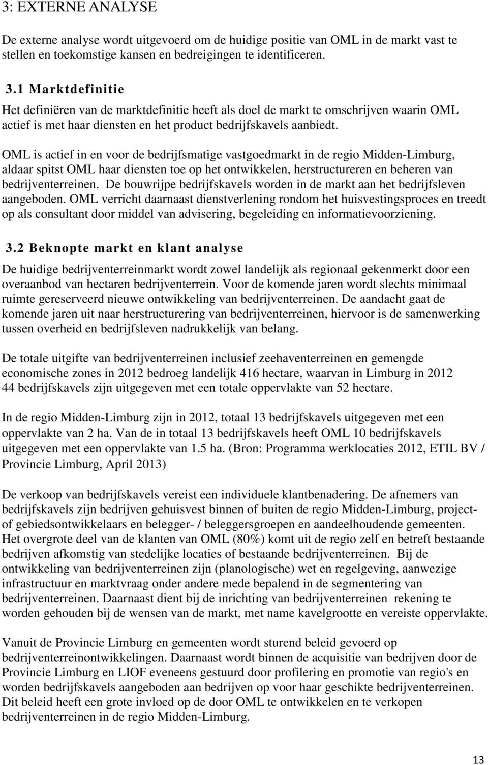 OML is actief in en voor de bedrijfsmatige vastgoedmarkt in de regio Midden-Limburg, aldaar spitst OML haar diensten toe op het ontwikkelen, herstructureren en beheren van bedrijventerreinen.