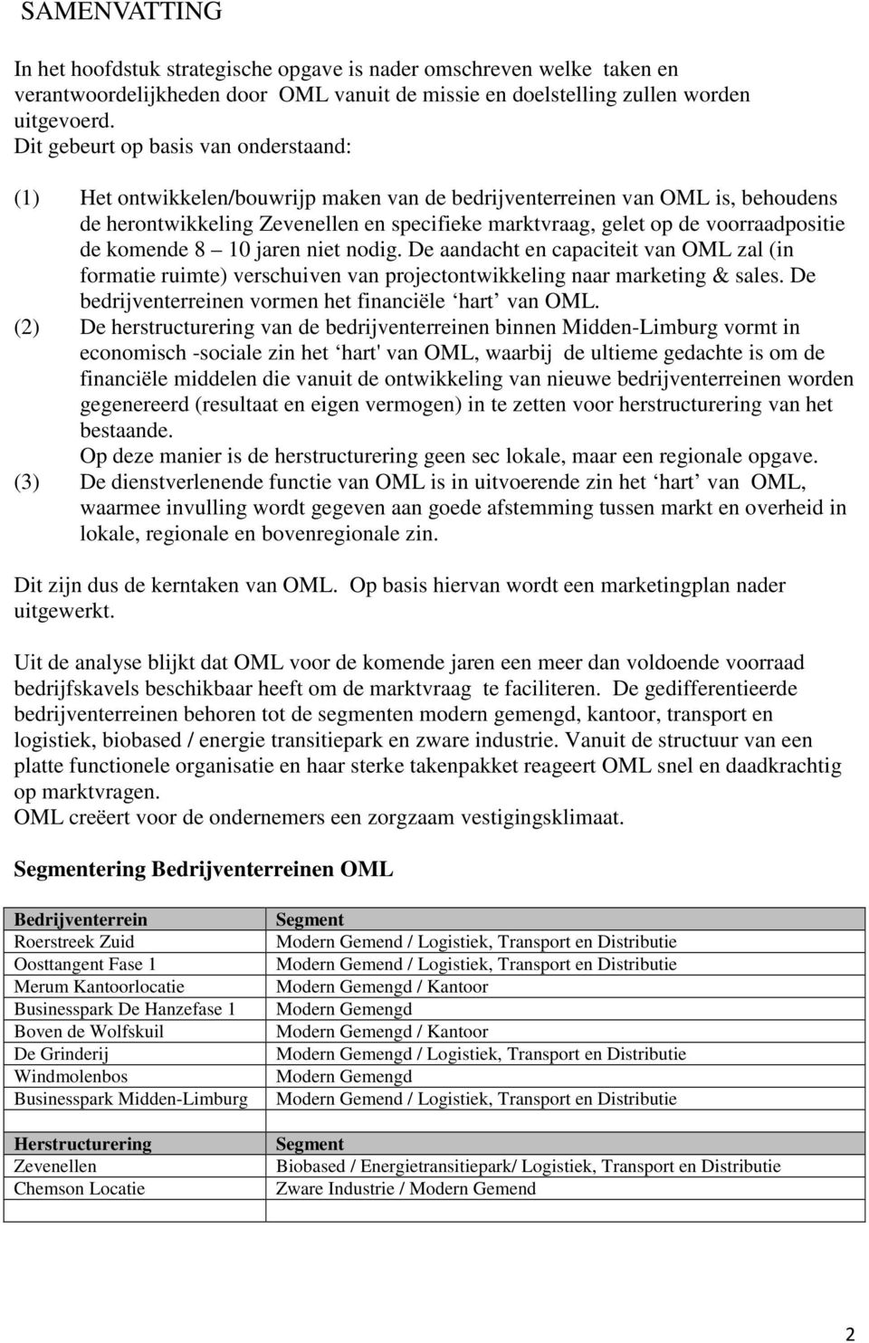 voorraadpositie de komende 8 10 jaren niet nodig. De aandacht en capaciteit van OML zal (in formatie ruimte) verschuiven van projectontwikkeling naar marketing & sales.