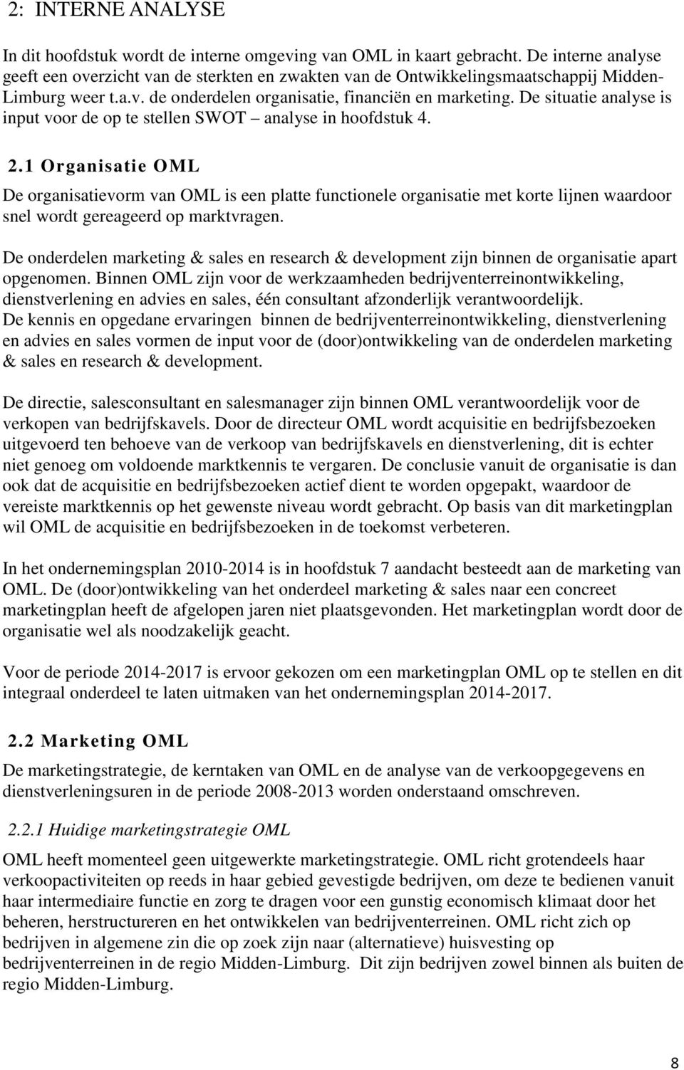 De situatie analyse is input voor de op te stellen SWOT analyse in hoofdstuk 4. 2.