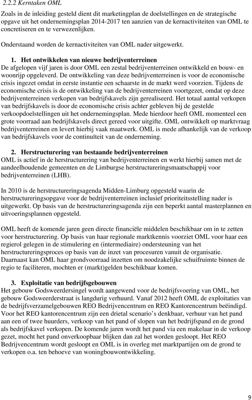 Het ontwikkelen van nieuwe bedrijventerreinen De afgelopen vijf jaren is door OML een zestal bedrijventerreinen ontwikkeld en bouw- en woonrijp opgeleverd.