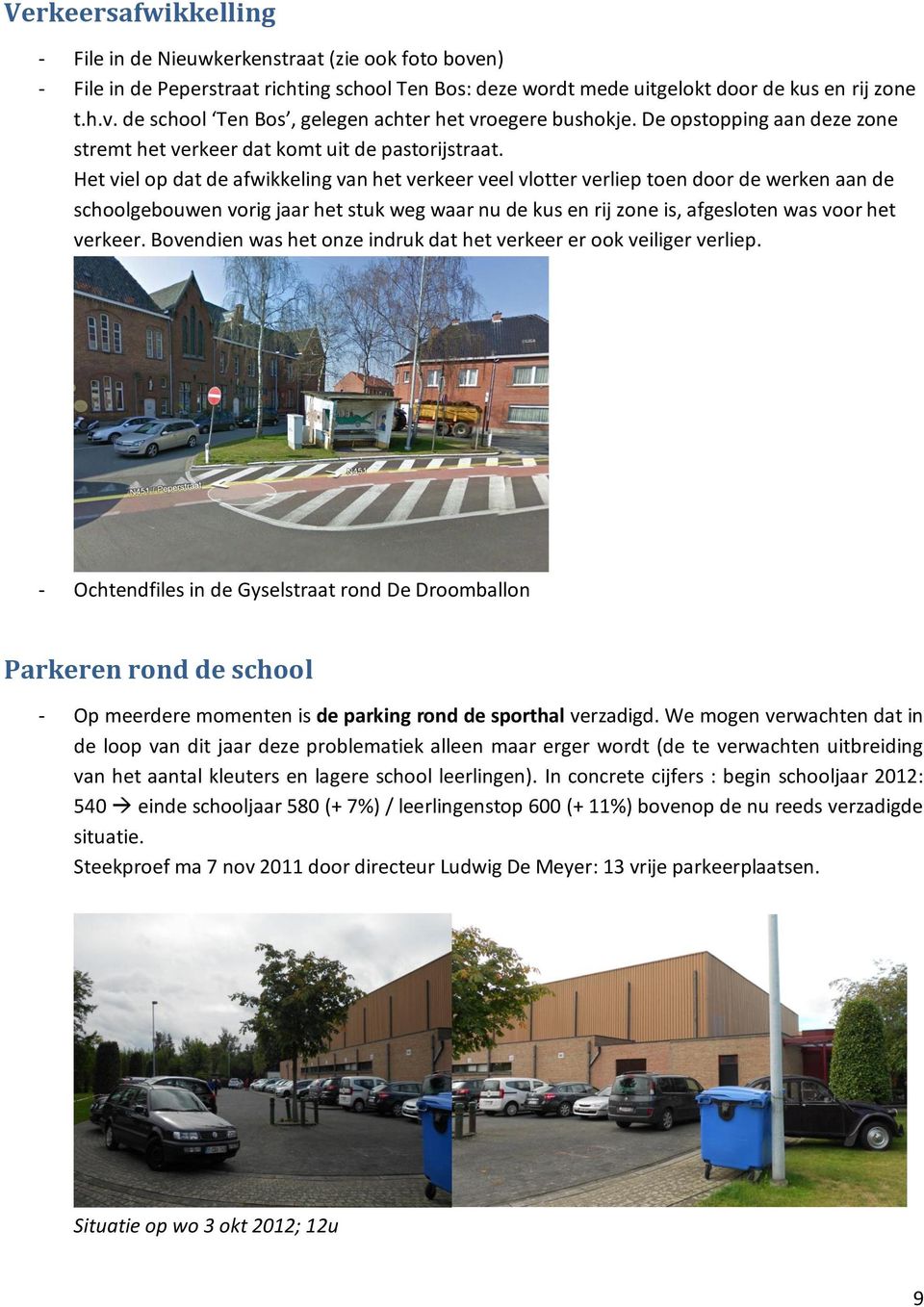 Het viel op dat de afwikkeling van het verkeer veel vlotter verliep toen door de werken aan de schoolgebouwen vorig jaar het stuk weg waar nu de kus en rij zone is, afgesloten was voor het verkeer.