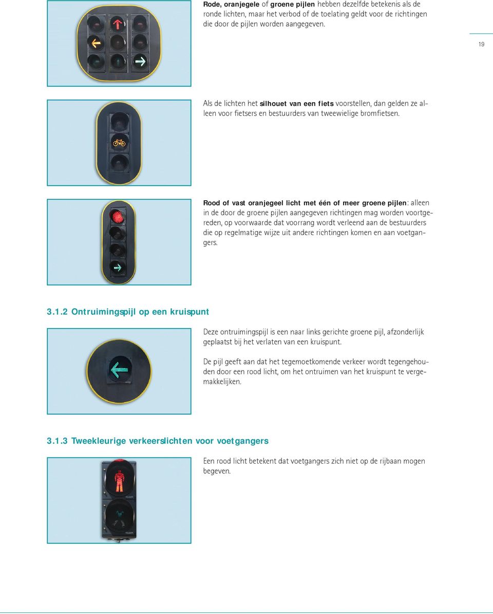 Rood of vast oranjegeel licht met één of meer groene pijlen: alleen in de door de groene pijlen aangegeven richtingen mag worden voortgereden, op voorwaarde dat voorrang wordt verleend aan de