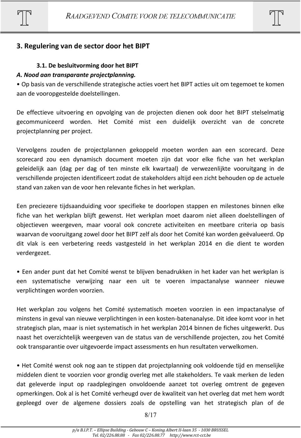 De effectieve uitvoering en opvolging van de projecten dienen ook door het BIPT stelselmatig gecommuniceerd worden. Het Comité mist een duidelijk overzicht van de concrete projectplanning per project.