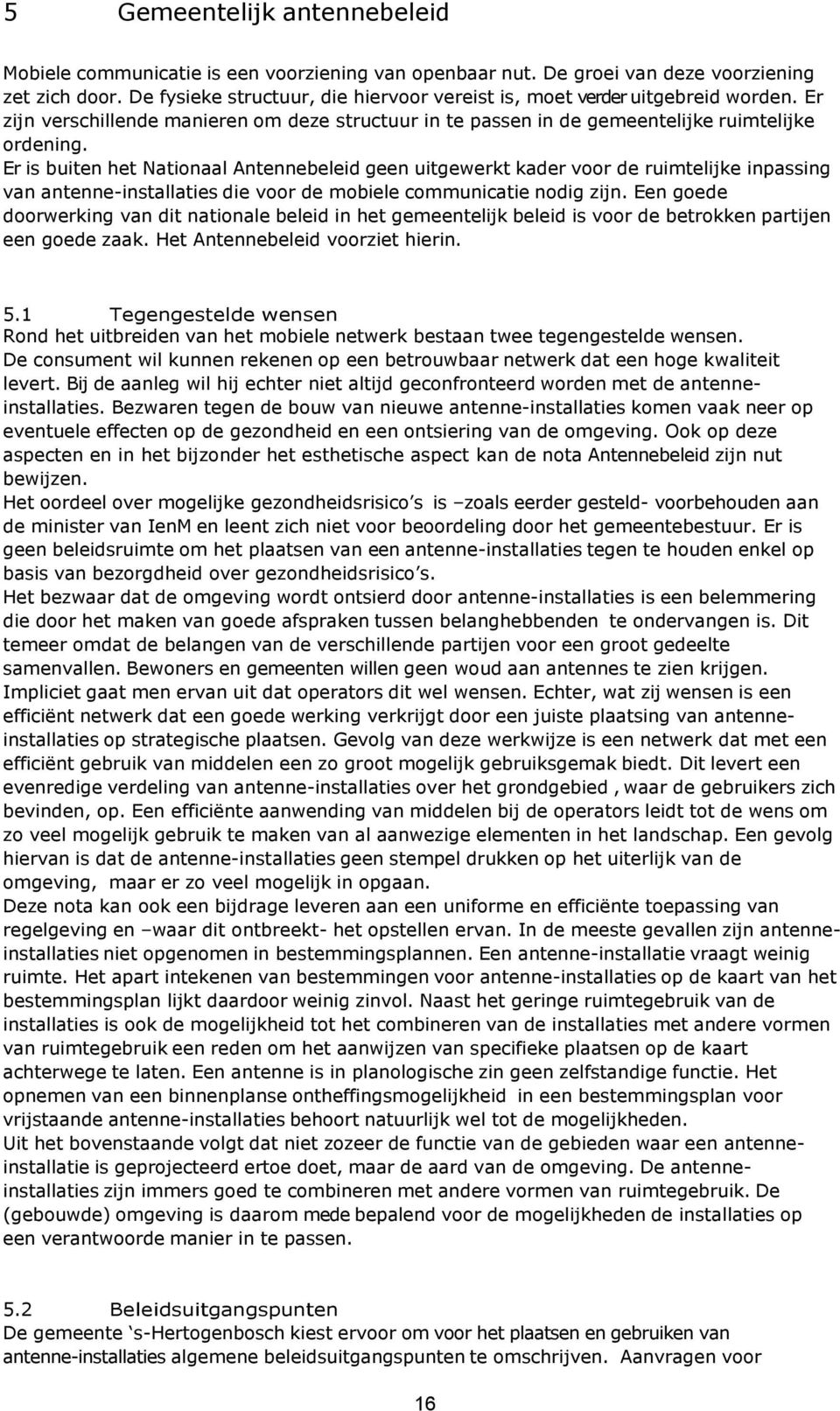 Er is buiten het Nationaal Antennebeleid geen uitgewerkt kader voor de ruimtelijke inpassing van antenne-installaties die voor de mobiele communicatie nodig zijn.