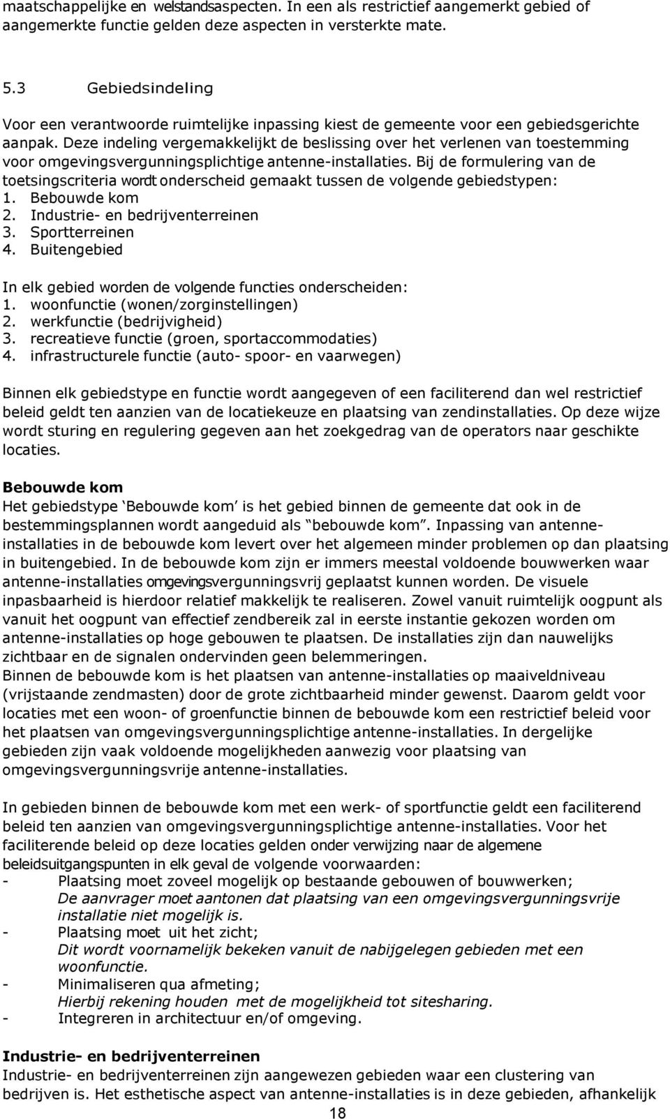 Deze indeling vergemakkelijkt de beslissing over het verlenen van toestemming voor omgevingsvergunningsplichtige antenne-installaties.