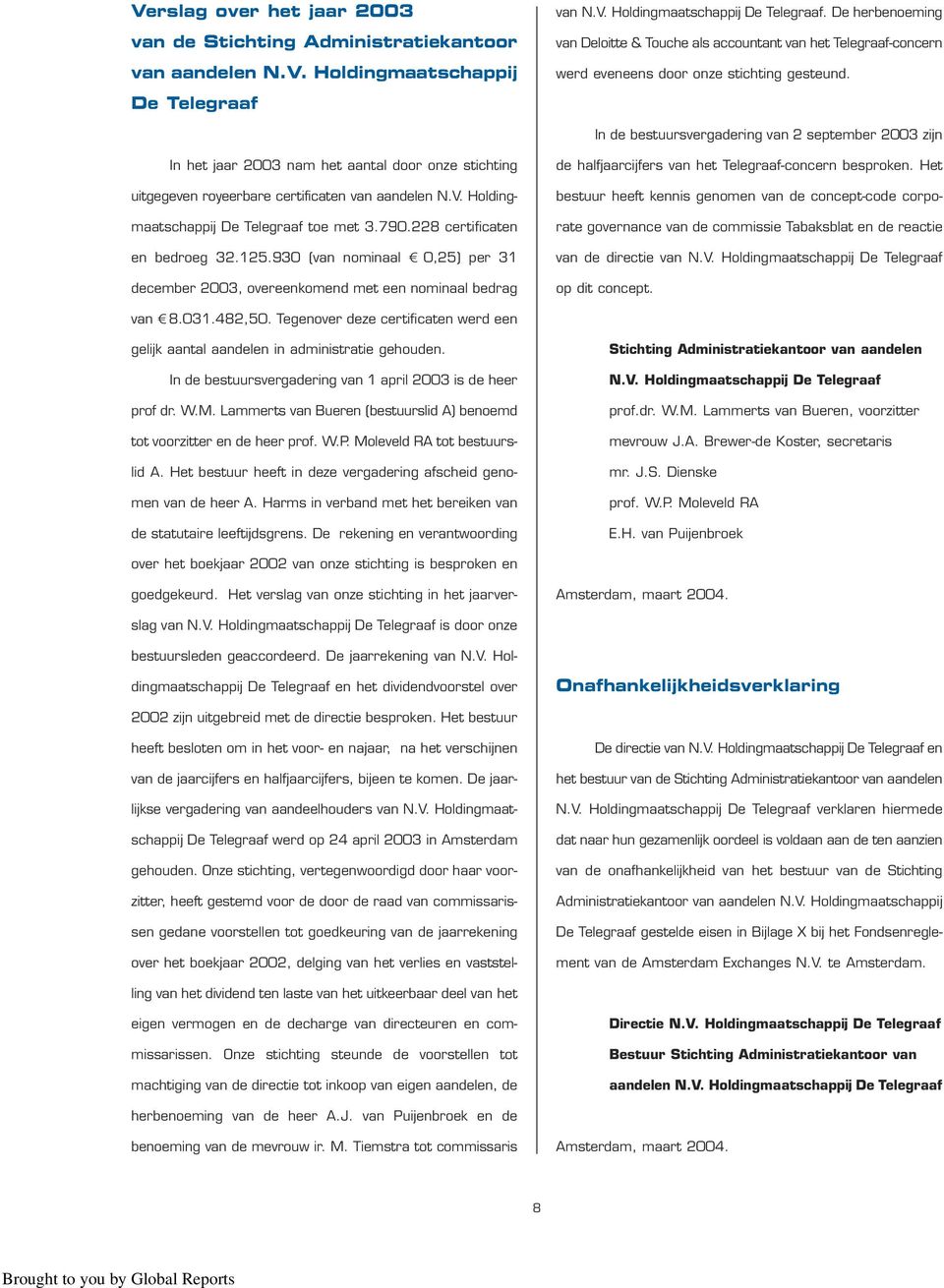 In de bestuursvergadering van 2 september 2003 zijn In het jaar 2003 nam het aantal door onze stichting uitgegeven royeerbare certificaten van aandelen N.V. Holdingmaatschappij De Telegraaf toe met 3.