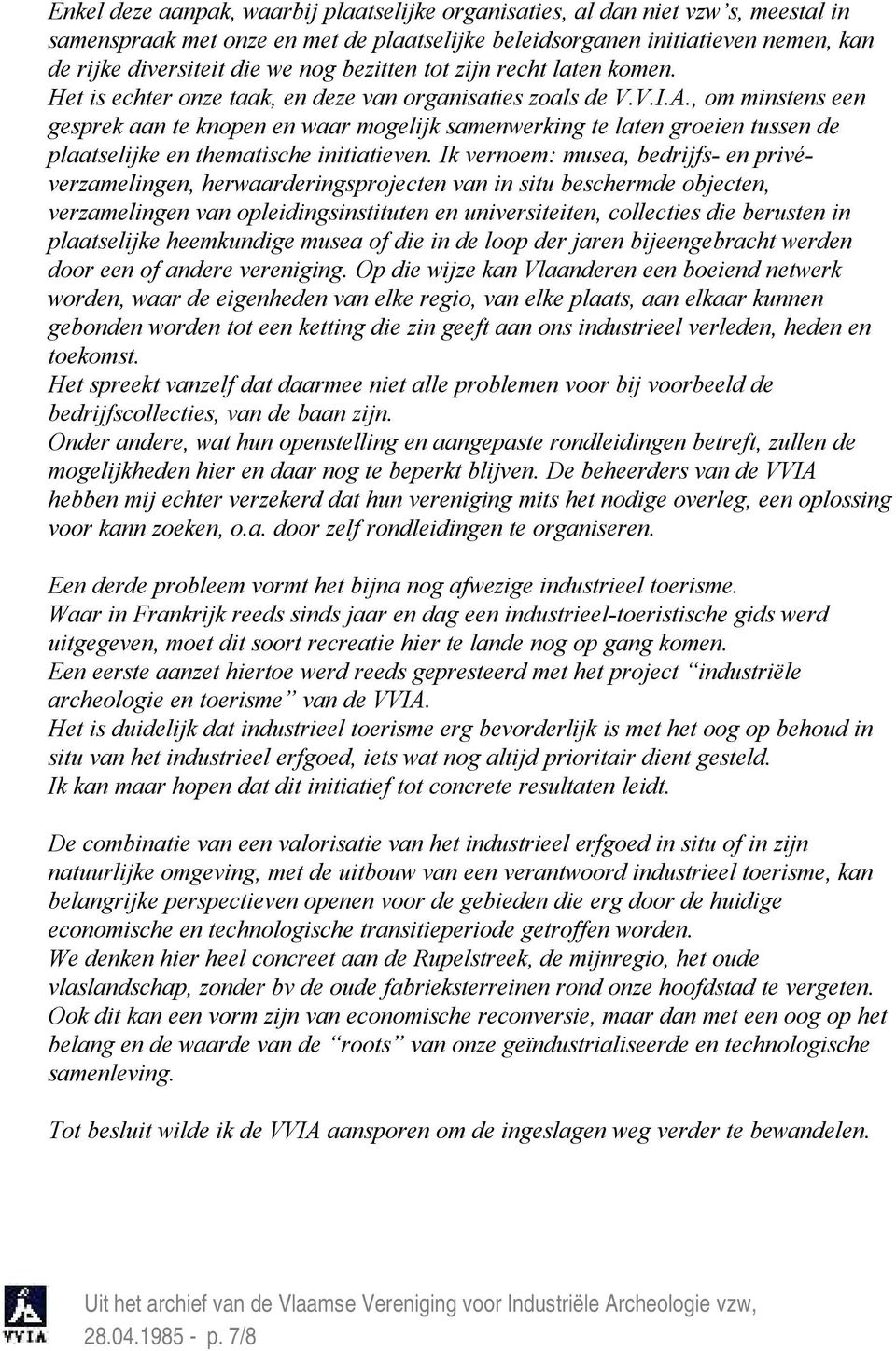 , om minstens een gesprek aan te knopen en waar mogelijk samenwerking te laten groeien tussen de plaatselijke en thematische initiatieven.