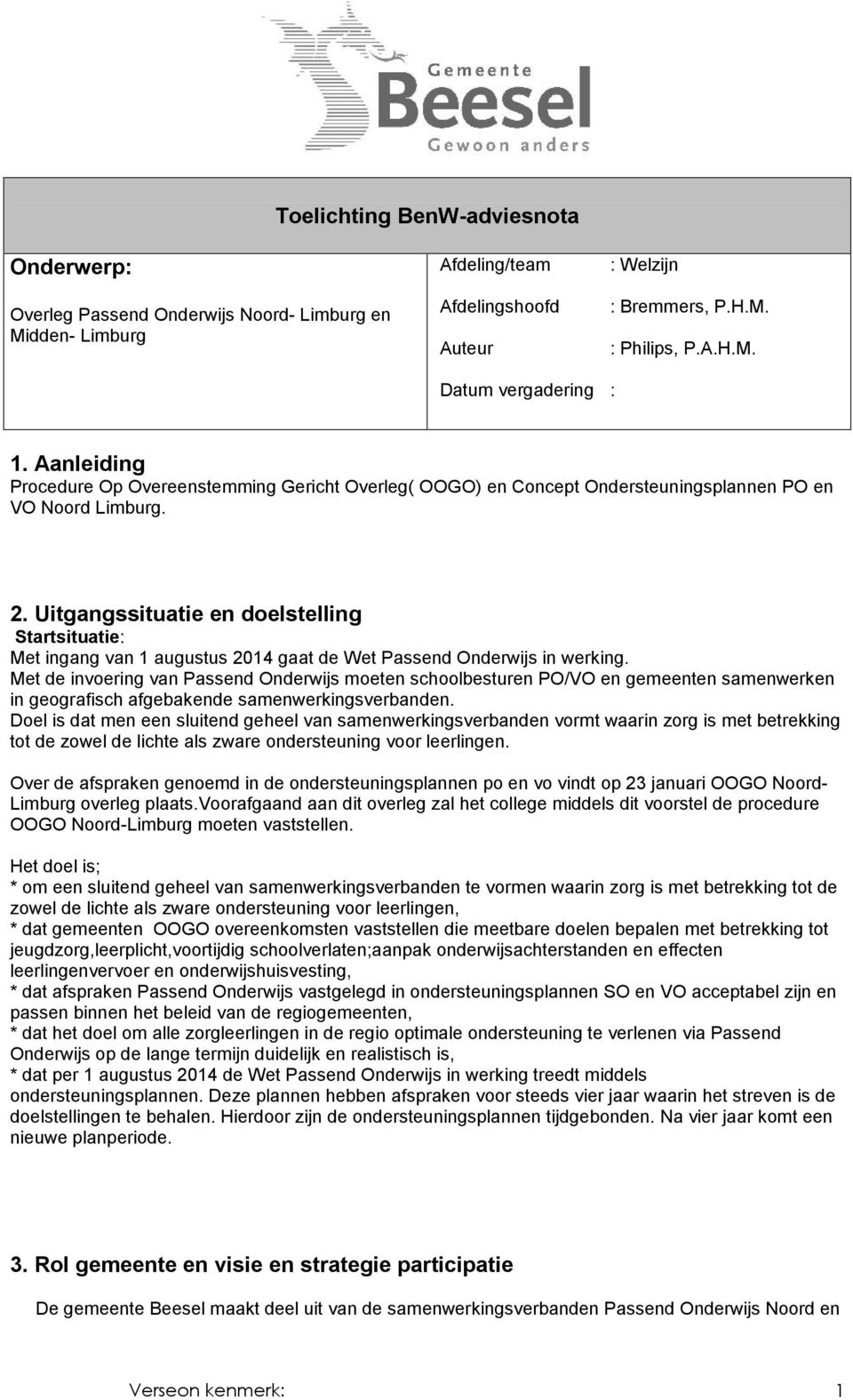 Uitgangssituatie en doelstelling Startsituatie: Met ingang van 1 augustus 2014 gaat de Wet Passend Onderwijs in werking.