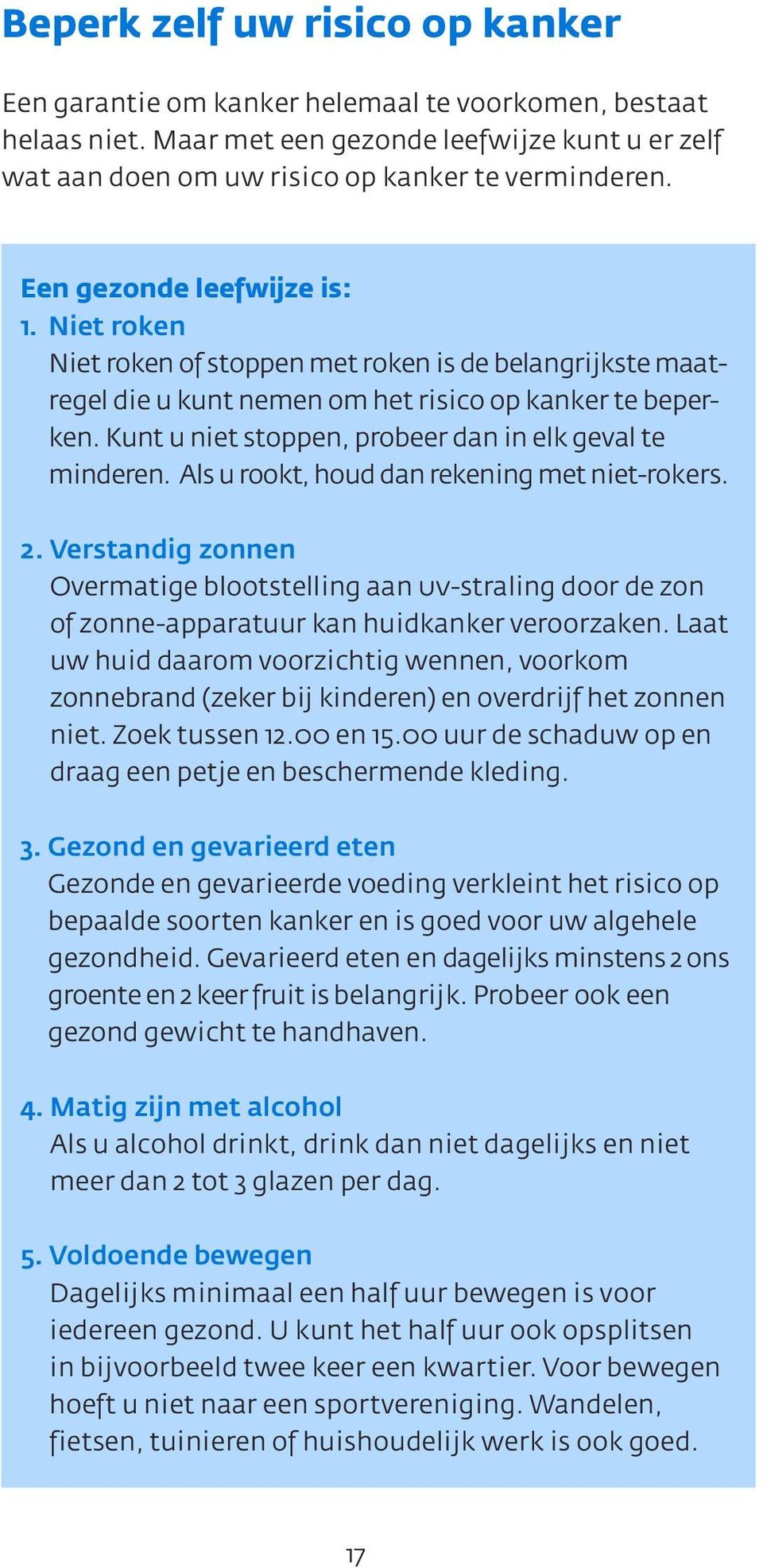 Kunt u niet stoppen, probeer dan in elk geval te minderen. Als u rookt, houd dan rekening met niet-rokers. 2.