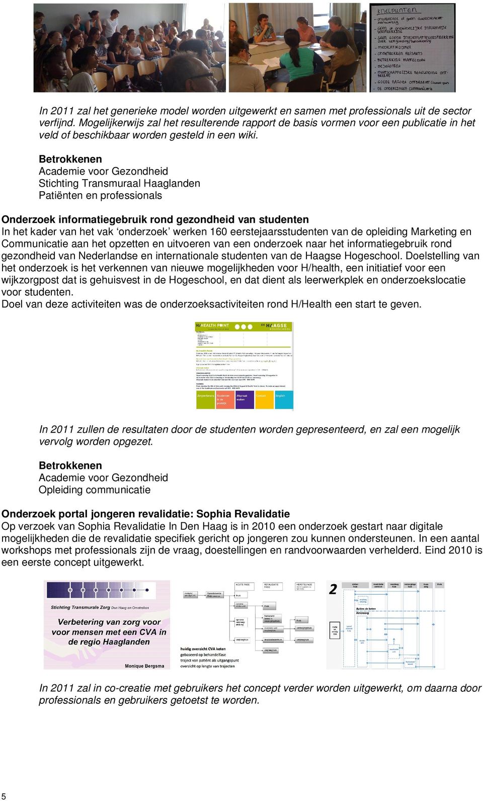 Academie voor Gezondheid Stichting Transmuraal Haaglanden Patiënten en professionals Onderzoek informatiegebruik rond gezondheid van studenten In het kader van het vak onderzoek werken 160