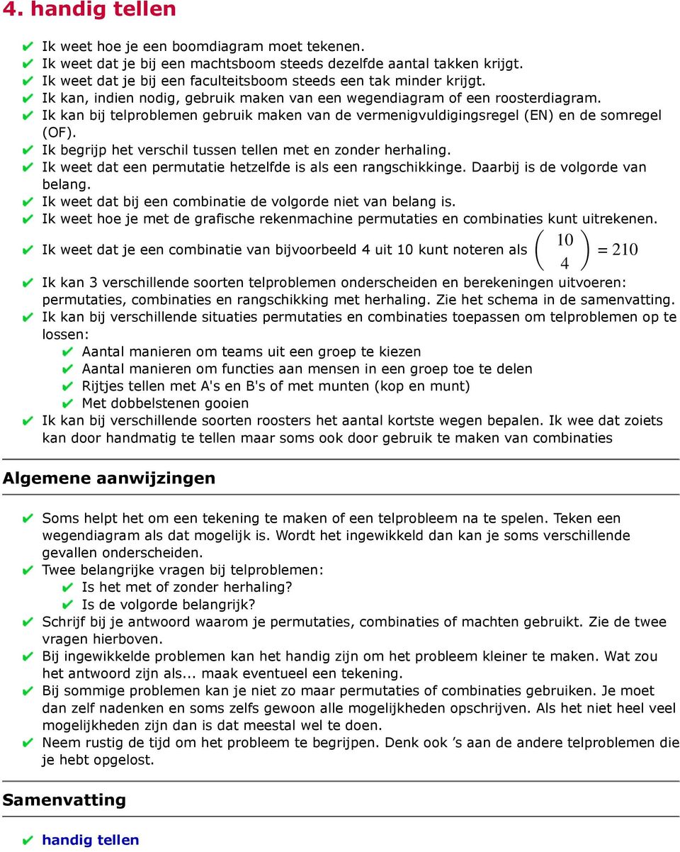 Ik kan bij telproblemen gebruik maken van de vermenigvuldigingsregel (EN) en de somregel (OF). Ik begrijp het verschil tussen tellen met en zonder herhaling.