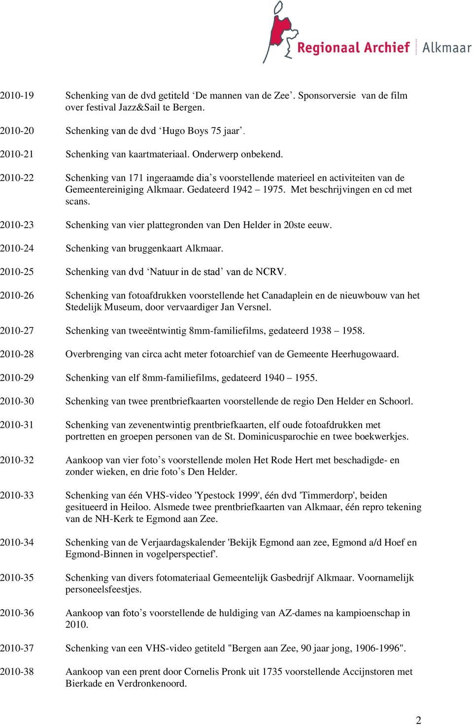 Met beschrijvingen en cd met scans. 2010-23 Schenking van vier plattegronden van Den Helder in 20ste eeuw. 2010-24 Schenking van bruggenkaart Alkmaar.