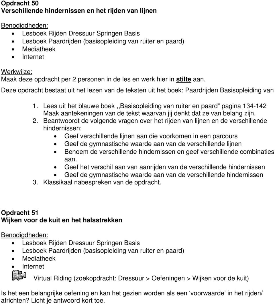 Lees uit het blauwe boek,,basisopleiding van ruiter en paard pagina 134-142 Maak aantekeningen van de tekst waarvan jij denkt dat ze van belang zijn. 2.