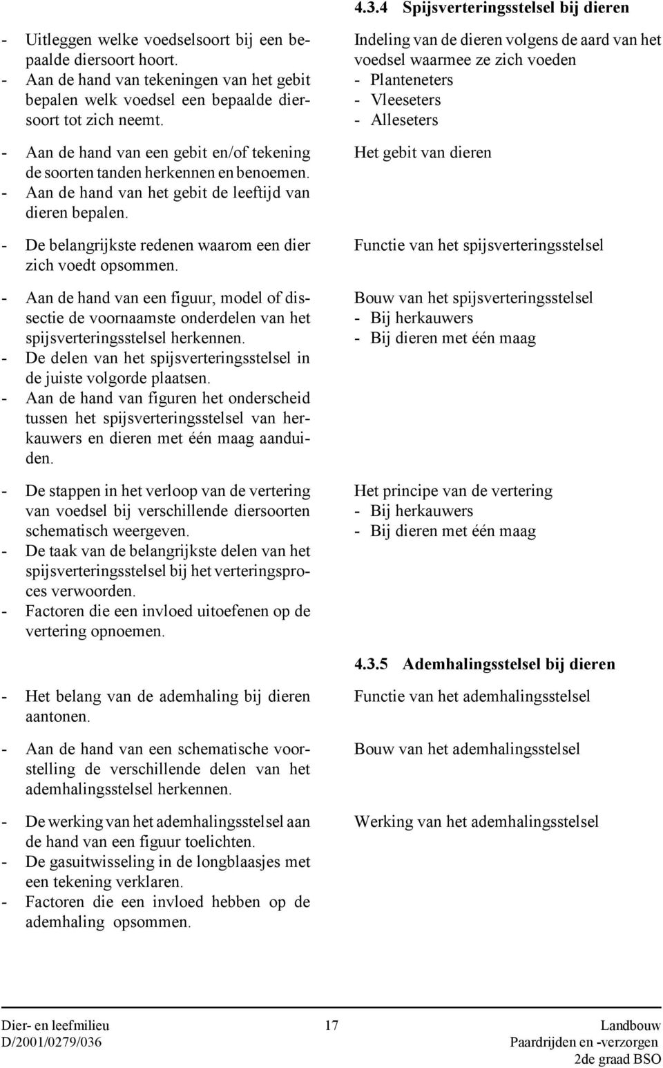 - Aan de hand van het gebit de leeftijd van dieren bepalen. - De belangrijkste redenen waarom een dier zich voedt opsommen.