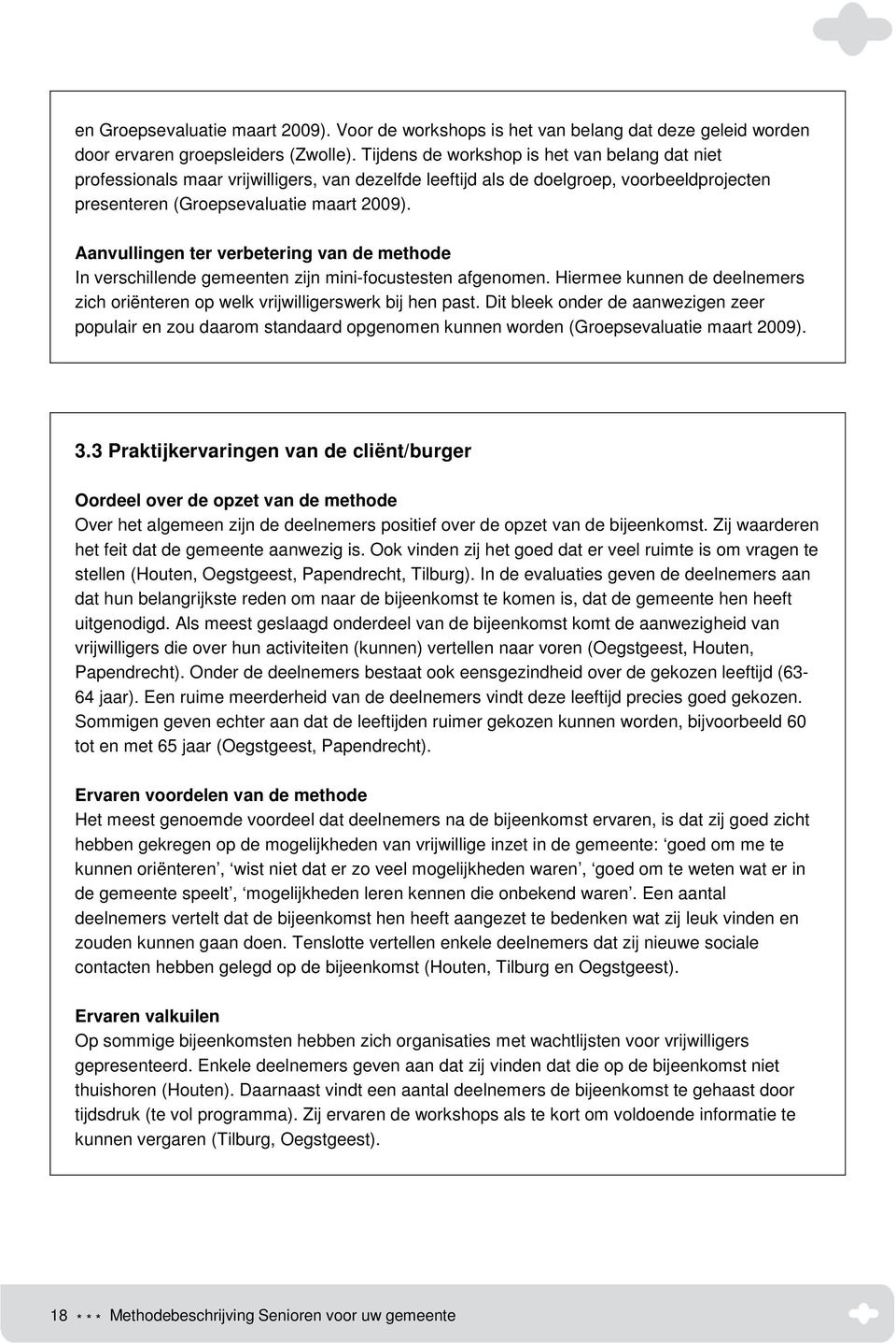 Aanvullingen ter verbetering van de methode In verschillende gemeenten zijn mini-focustesten afgenomen. Hiermee kunnen de deelnemers zich oriënteren op welk vrijwilligerswerk bij hen past.