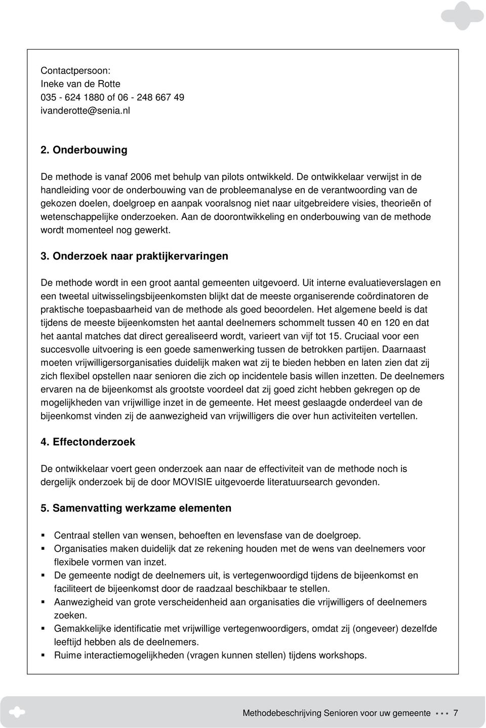 theorieën of wetenschappelijke onderzoeken. Aan de doorontwikkeling en onderbouwing van de methode wordt momenteel nog gewerkt. 3.