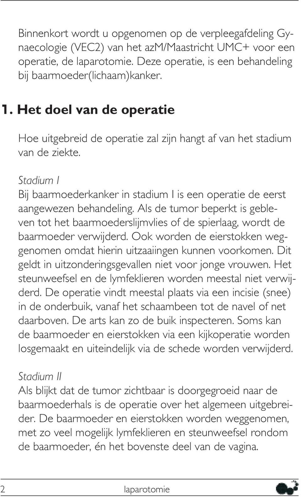 Als de tumor beperkt is gebleven tot het baarmoederslijmvlies of de spierlaag, wordt de baarmoeder verwijderd. Ook worden de eierstokken weggenomen omdat hierin uitzaaiingen kunnen voorkomen.