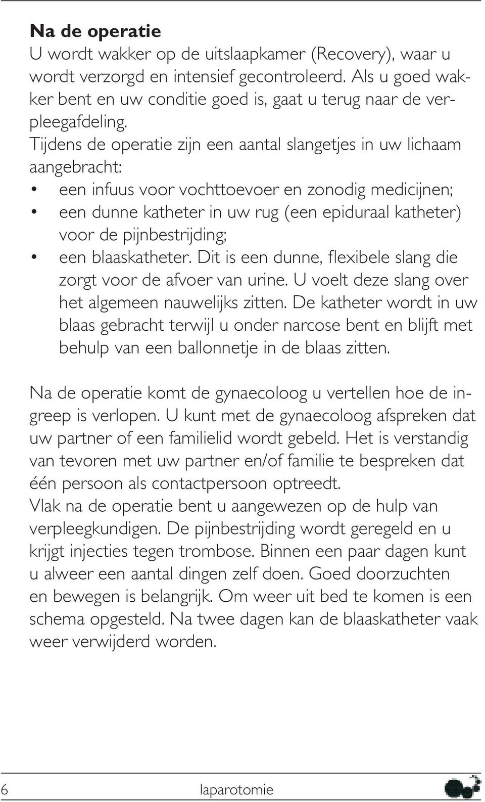 pijnbestrijding; een blaaskatheter. Dit is een dunne, flexibele slang die zorgt voor de afvoer van urine. U voelt deze slang over het algemeen nauwelijks zitten.