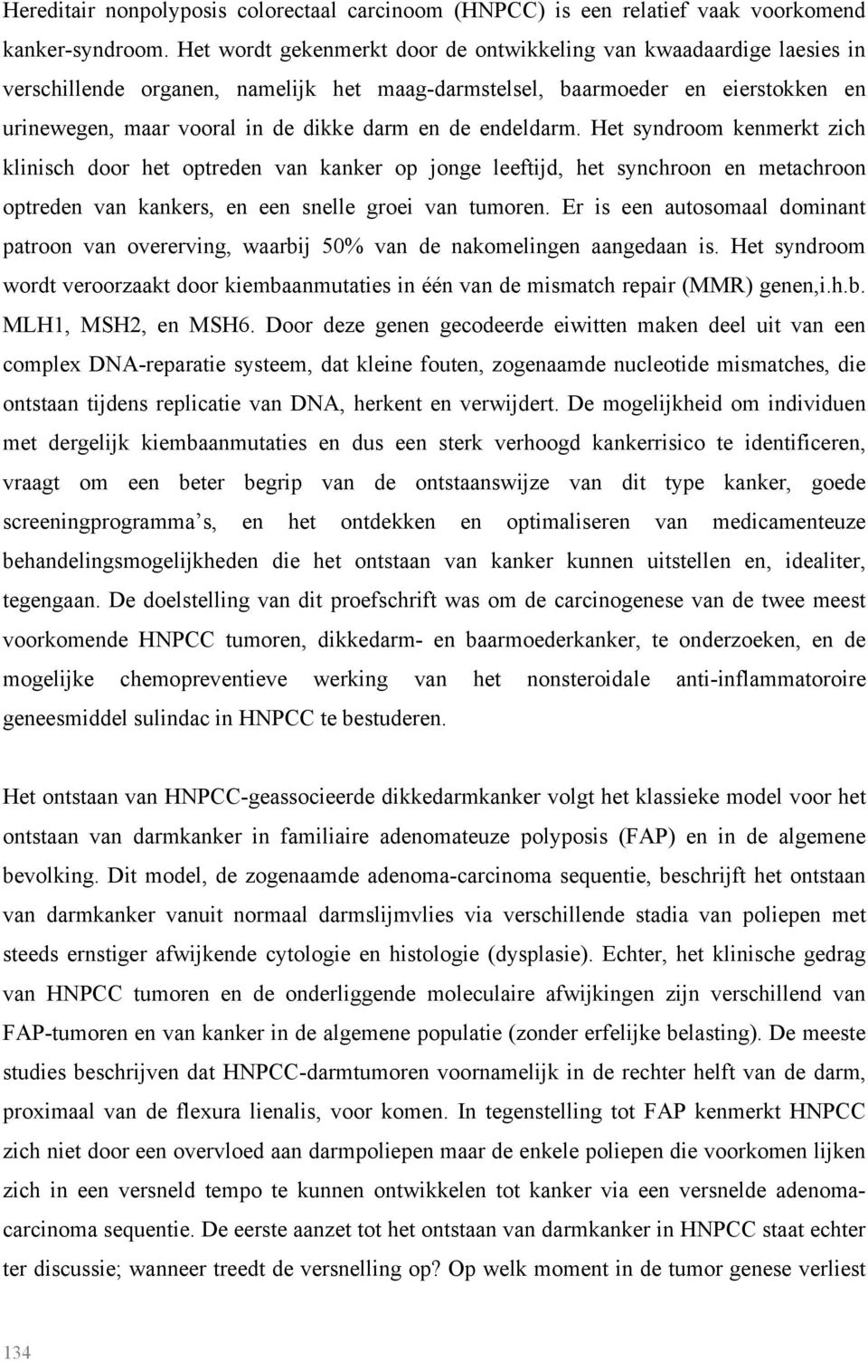 endeldarm. Het syndroom kenmerkt zich klinisch door het optreden van kanker op jonge leeftijd, het synchroon en metachroon optreden van kankers, en een snelle groei van tumoren.