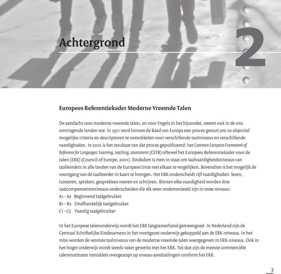 In 2001 is het resultaat van dat proces gepubliceerd: het Common European Framework of Reference for Languages: Learning, teaching, assessment (CEFR) oftewel het Europees Referentiekader voor de