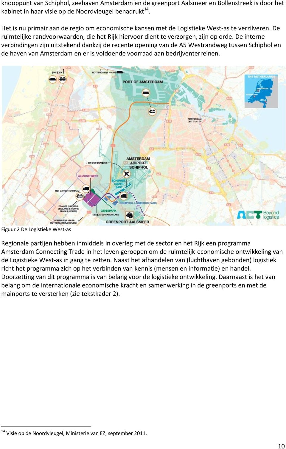 De interne verbindingen zijn uitstekend dankzij de recente opening van de A5 Westrandweg tussen Schiphol en de haven van Amsterdam en er is voldoende voorraad aan bedrijventerreinen.