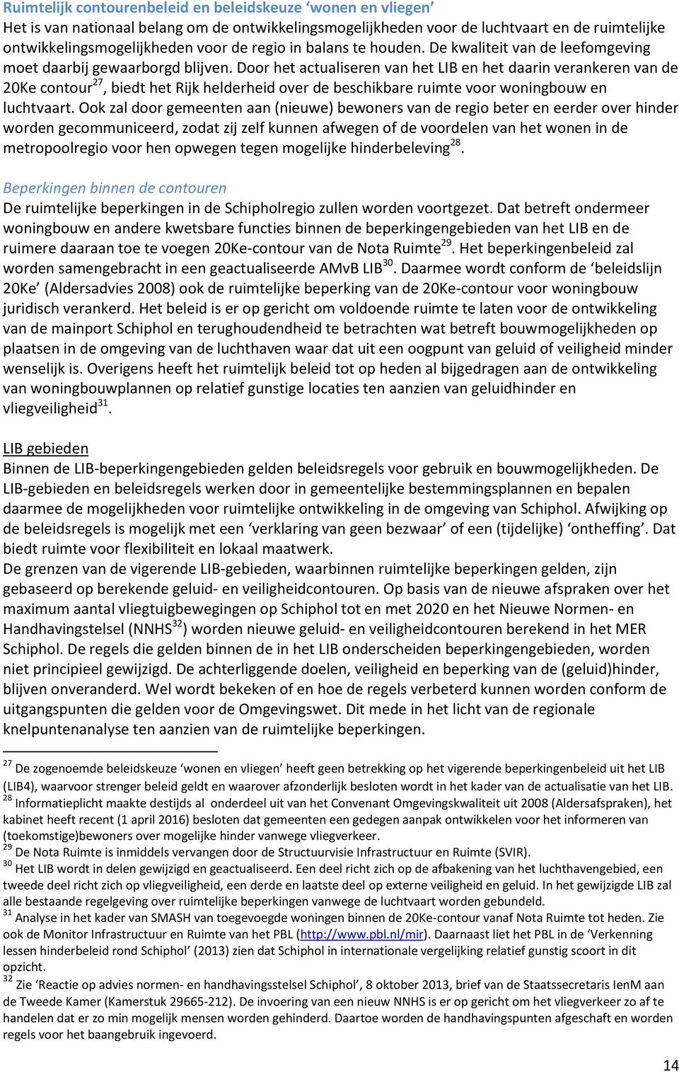 Door het actualiseren van het LIB en het daarin verankeren van de 20Ke contour 27, biedt het Rijk helderheid over de beschikbare ruimte voor woningbouw en luchtvaart.