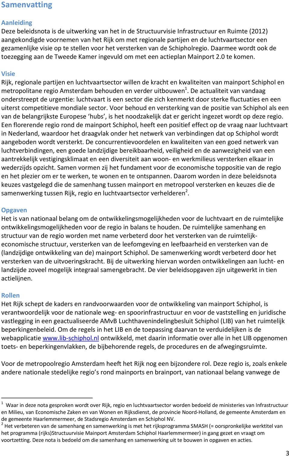 Visie Rijk, regionale partijen en luchtvaartsector willen de kracht en kwaliteiten van mainport Schiphol en metropolitane regio Amsterdam behouden en verder uitbouwen 1.