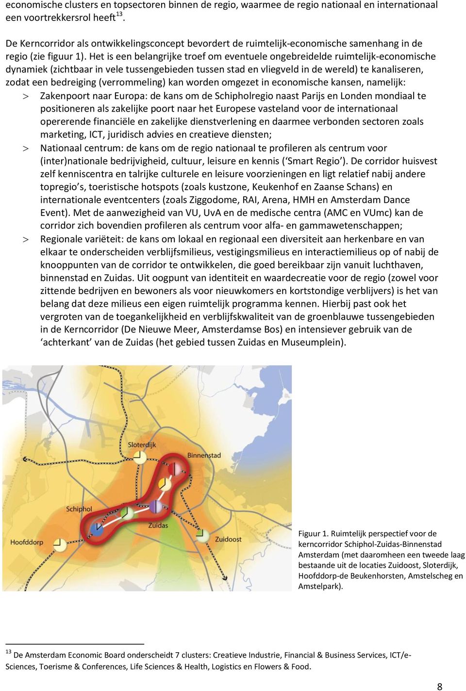 Het is een belangrijke troef om eventuele ongebreidelde ruimtelijk-economische dynamiek (zichtbaar in vele tussengebieden tussen stad en vliegveld in de wereld) te kanaliseren, zodat een bedreiging