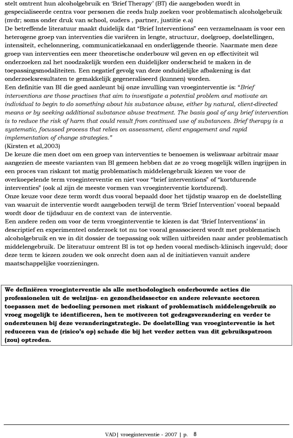 a) De betreffende literatuur maakt duidelijk dat Brief Interventions een verzamelnaam is voor een heterogene groep van interventies die variëren in lengte, structuur, doelgroep, doelstellingen,