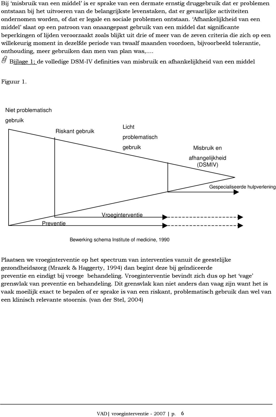 Afhankelijkheid van een middel slaat op een patroon van onaangepast gebruik van een middel dat significante beperkingen of lijden veroorzaakt zoals blijkt uit drie of meer van de zeven criteria die