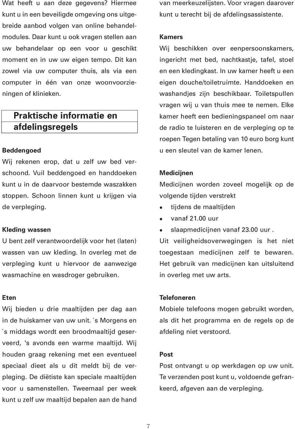 Dit kan zowel via uw computer thuis, als via een computer in één van onze woonvoorzieningen of klinieken.