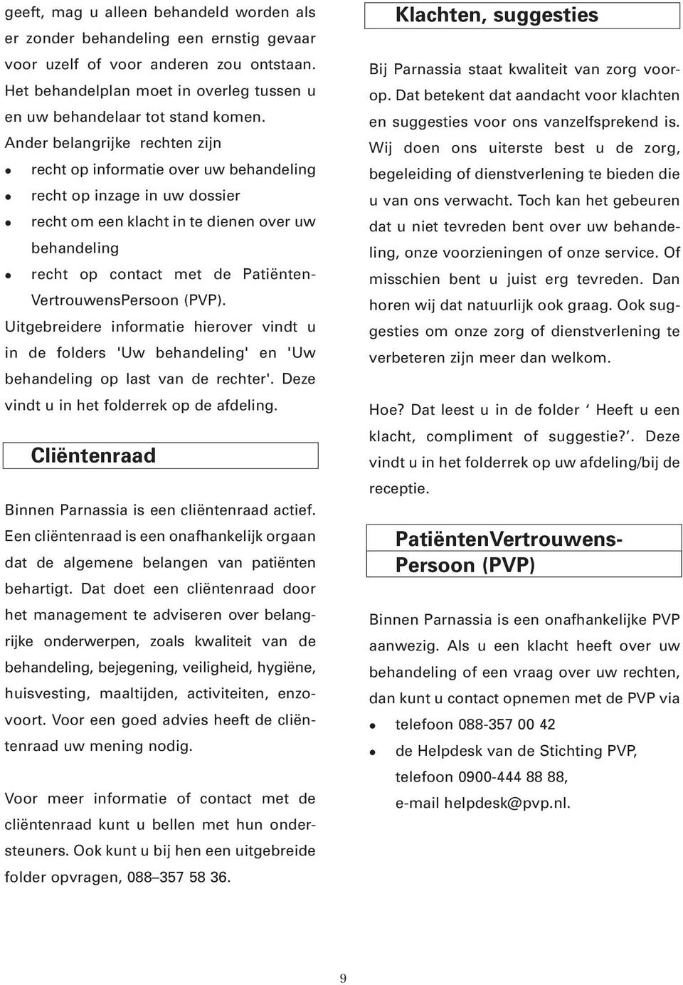 VertrouwensPersoon (PVP). Uitgebreidere informatie hierover vindt u in de folders 'Uw behandeling' en 'Uw behandeling op last van de rechter'. Deze vindt u in het folderrek op de afdeling.