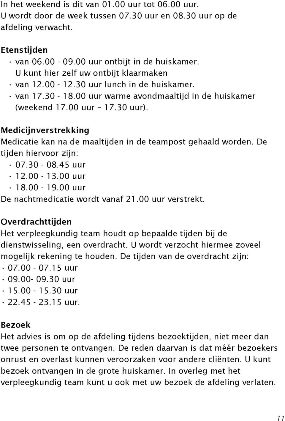 Medicijnverstrekking Medicatie kan na de maaltijden in de teampost gehaald worden. De tijden hiervoor zijn: 07.30-08.45 uur 12.00-13.00 uur 18.00-19.00 uur De nachtmedicatie wordt vanaf 21.