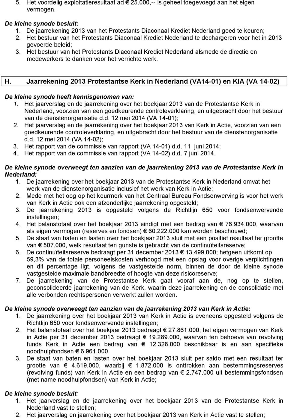 Het bestuur van het Protestants Diaconaal Krediet Nederland alsmede de directie en medewerkers te danken voor het verrichte werk. H.