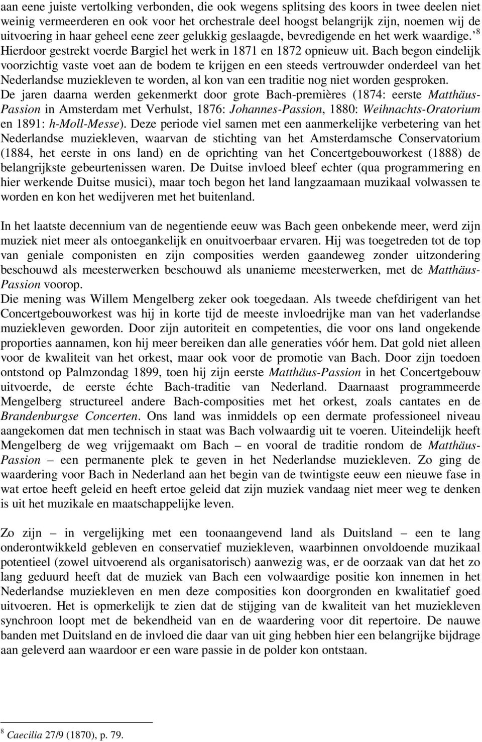 Bach begon eindelijk voorzichtig vaste voet aan de bodem te krijgen en een steeds vertrouwder onderdeel van het Nederlandse muziekleven te worden, al kon van een traditie nog niet worden gesproken.