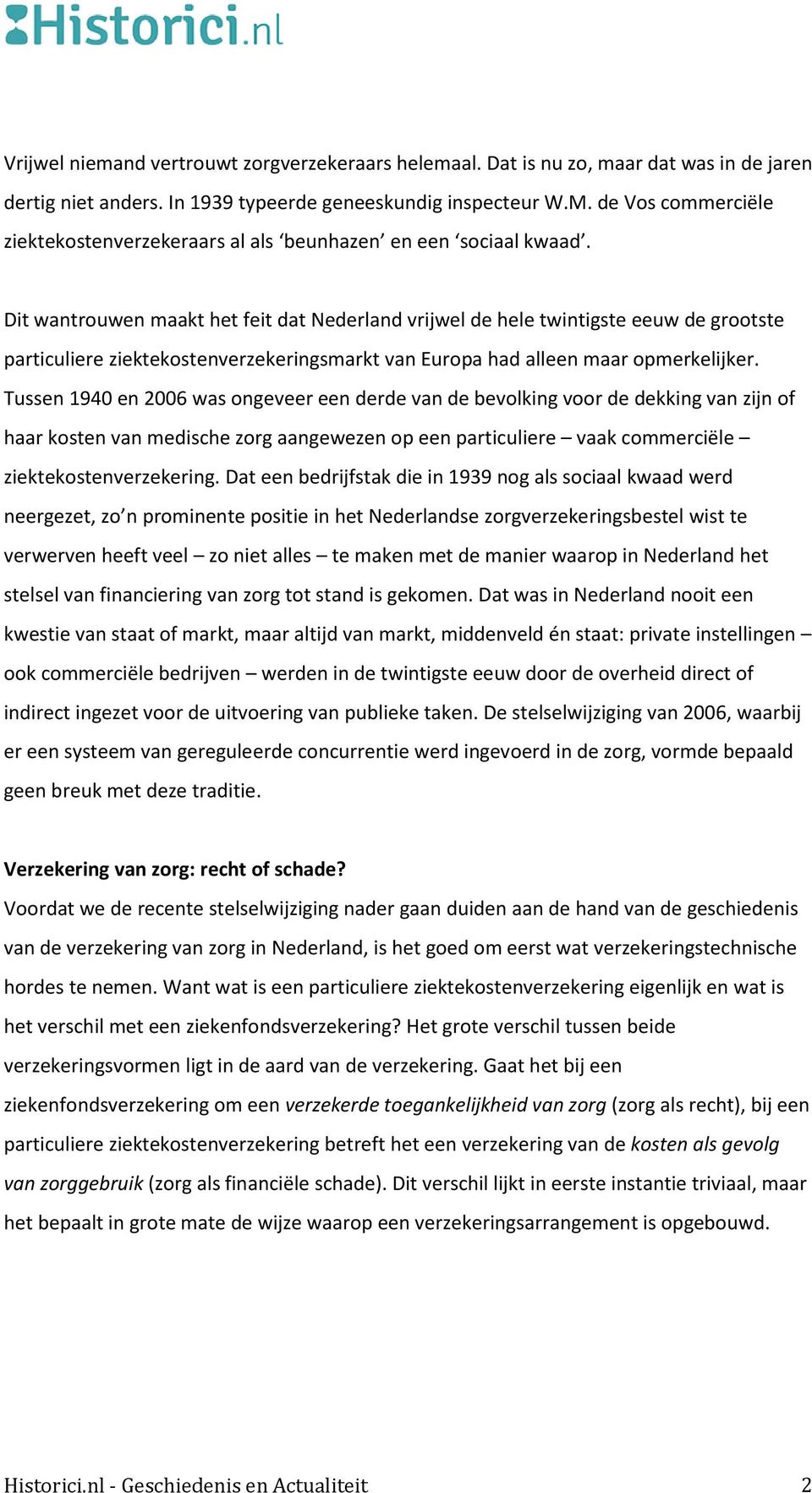 Dit wantrouwen maakt het feit dat Nederland vrijwel de hele twintigste eeuw de grootste particuliere ziektekostenverzekeringsmarkt van Europa had alleen maar opmerkelijker.