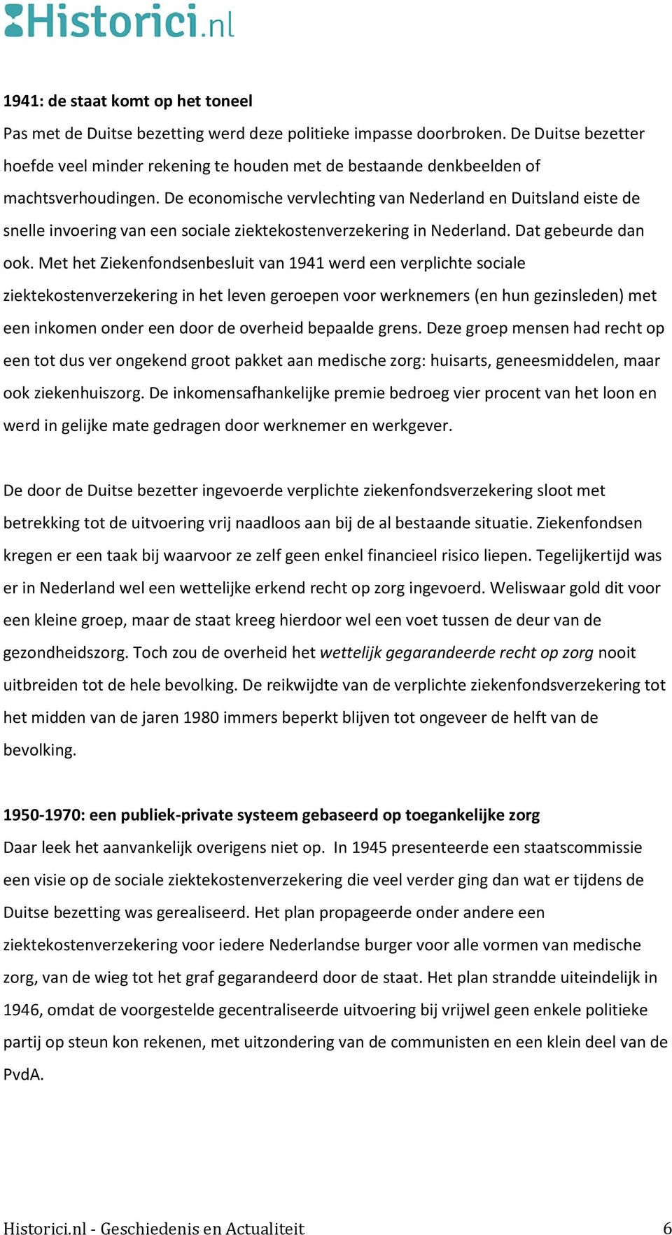 De economische vervlechting van Nederland en Duitsland eiste de snelle invoering van een sociale ziektekostenverzekering in Nederland. Dat gebeurde dan ook.